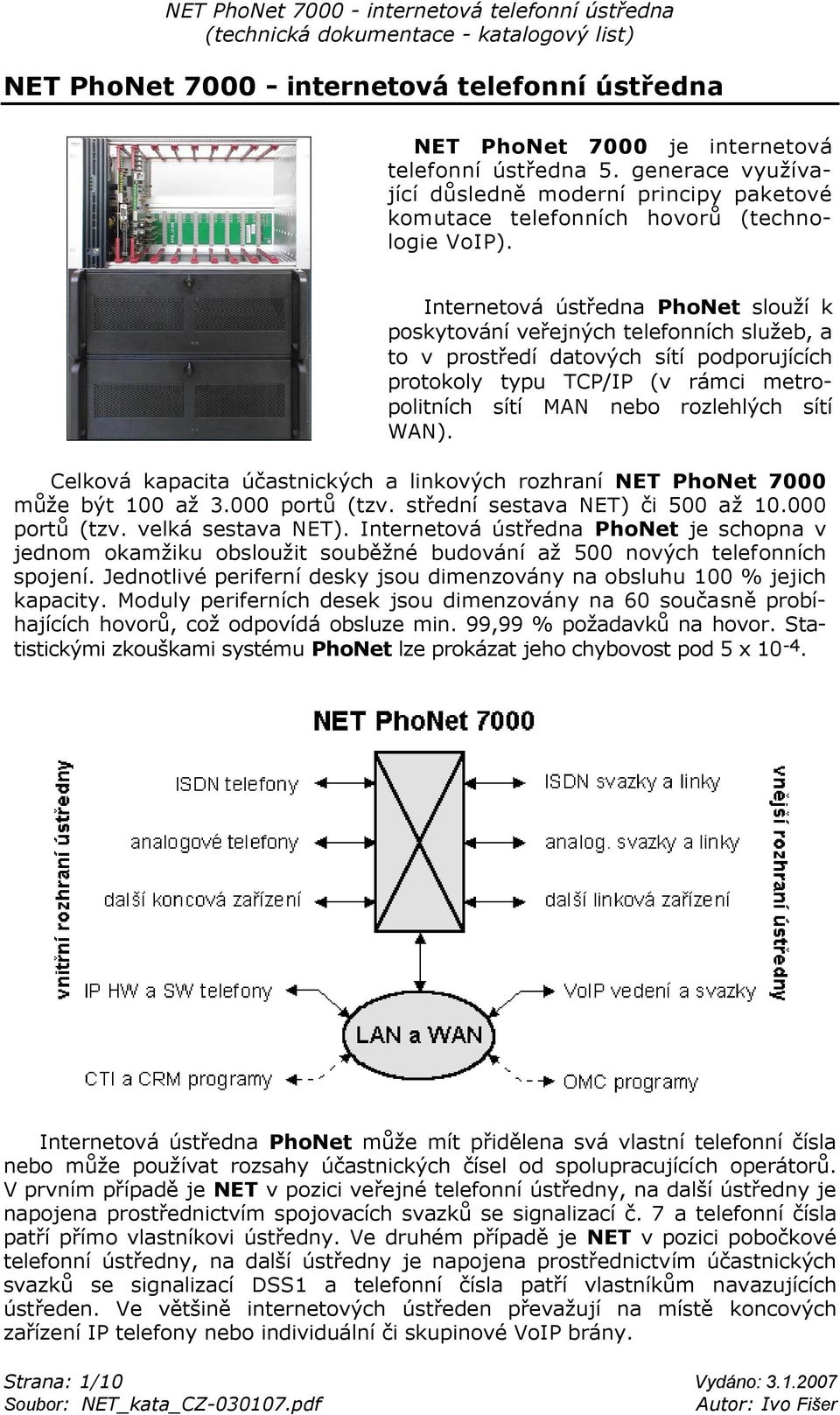 Internetová ústředna PhoNet slouží k poskytování veřejných telefonních služeb, a to v prostředí datových sítí podporujících protokoly typu TCP/IP (v rámci metropolitních sítí MAN nebo rozlehlých sítí