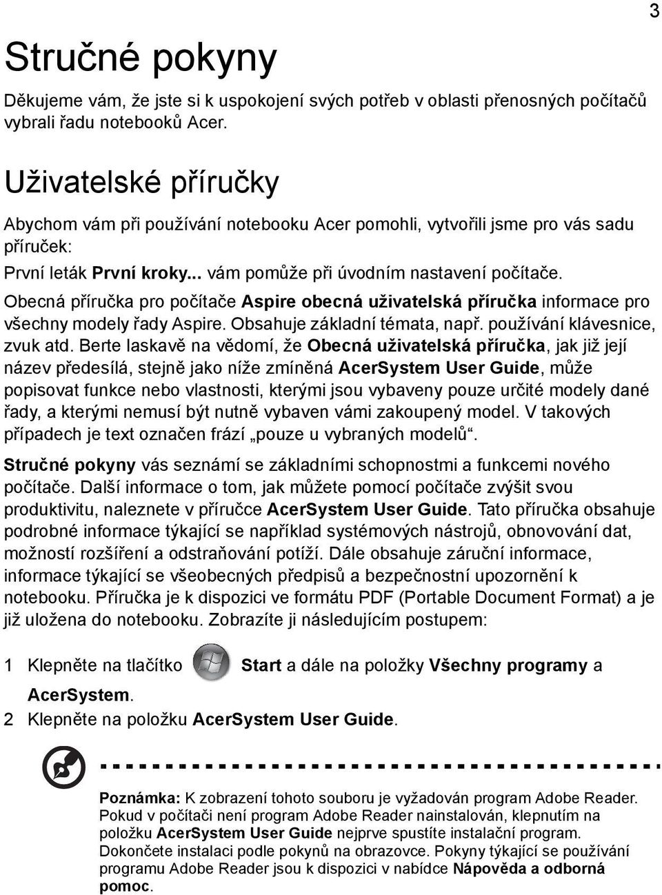 Obecná příručka pro počítače Aspire obecná uživatelská příručka informace pro všechny modely řady Aspire. Obsahuje základní témata, např. používání klávesnice, zvuk atd.