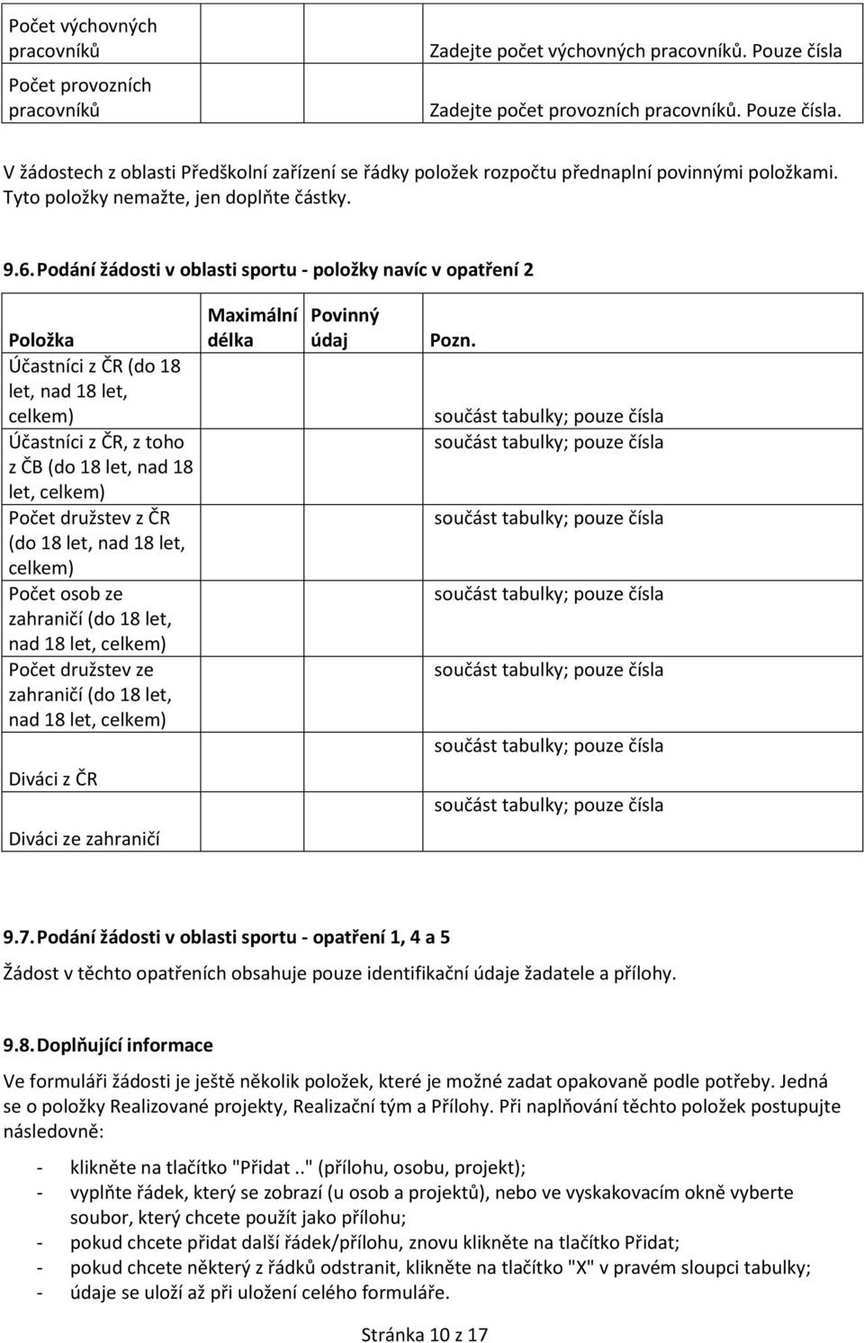 Podání žádosti v oblasti sportu - položky navíc v opatření 2 Položka Účastníci z ČR (do 18 let, nad 18 let, celkem) Účastníci z ČR, z toho z ČB (do 18 let, nad 18 let, celkem) Počet družstev z ČR (do