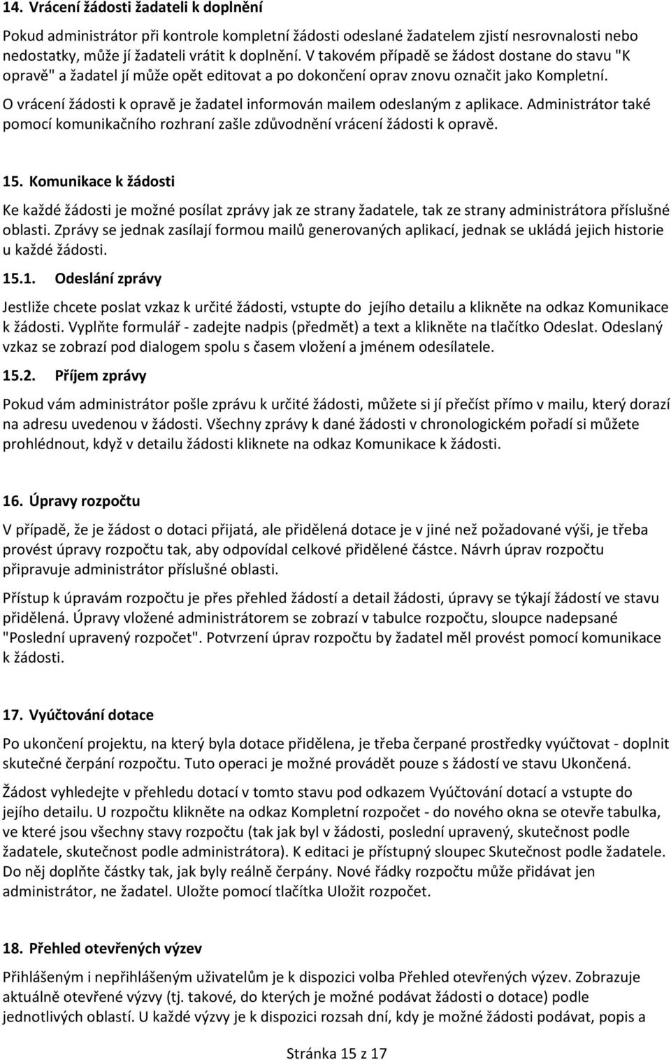 O vrácení žádosti k opravě je žadatel informován mailem odeslaným z aplikace. Administrátor také pomocí komunikačního rozhraní zašle zdůvodnění vrácení žádosti k opravě. 15.