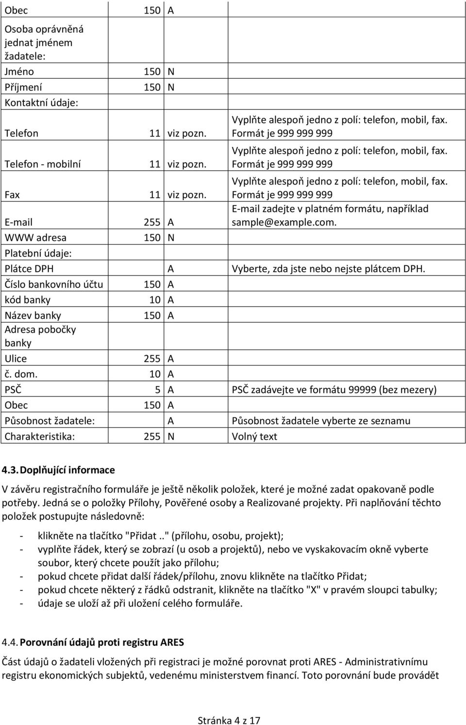 com. WWW adresa 150 N Platební údaje: Plátce DPH A Vyberte, zda jste nebo nejste plátcem DPH. Číslo bankovního účtu 150 A kód banky 10 A Název banky 150 A Adresa pobočky banky Ulice 255 A č. dom.