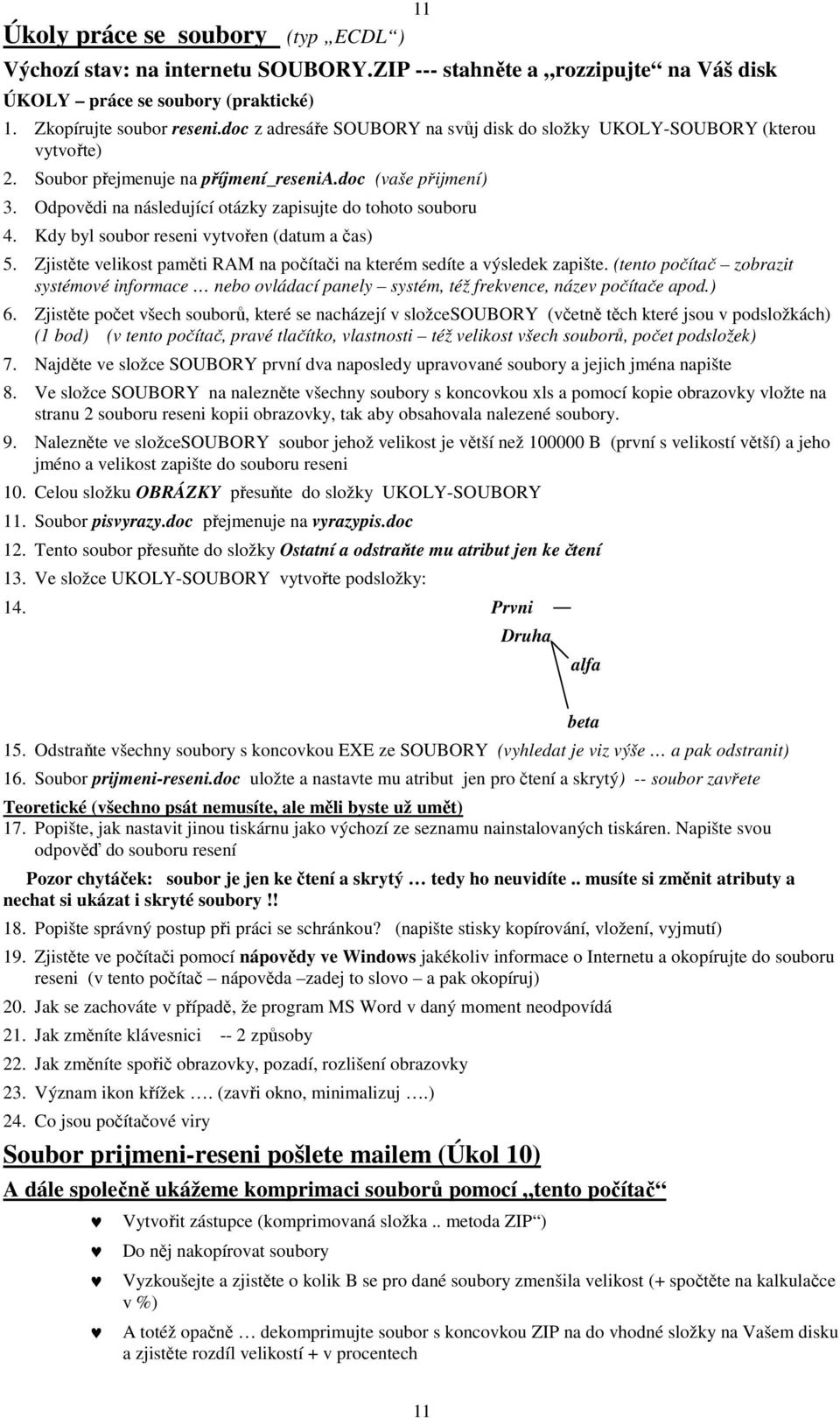 Odpovědi na následující otázky zapisujte do tohoto souboru 4. Kdy byl soubor reseni vytvořen (datum a čas) 5. Zjistěte velikost paměti RAM na počítači na kterém sedíte a výsledek zapište.