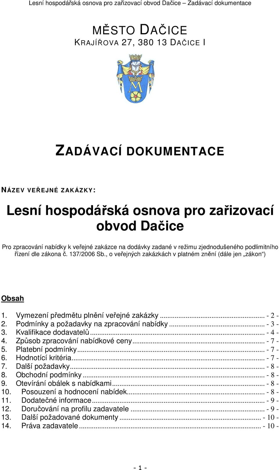 Podmínky a požadavky na zpracování nabídky... - 3-3. Kvalifikace dodavatelů... - 4-4. Způsob zpracování nabídkové ceny... - 7-5. Platební podmínky... - 7-6. Hodnotící kritéria... - 7-7.