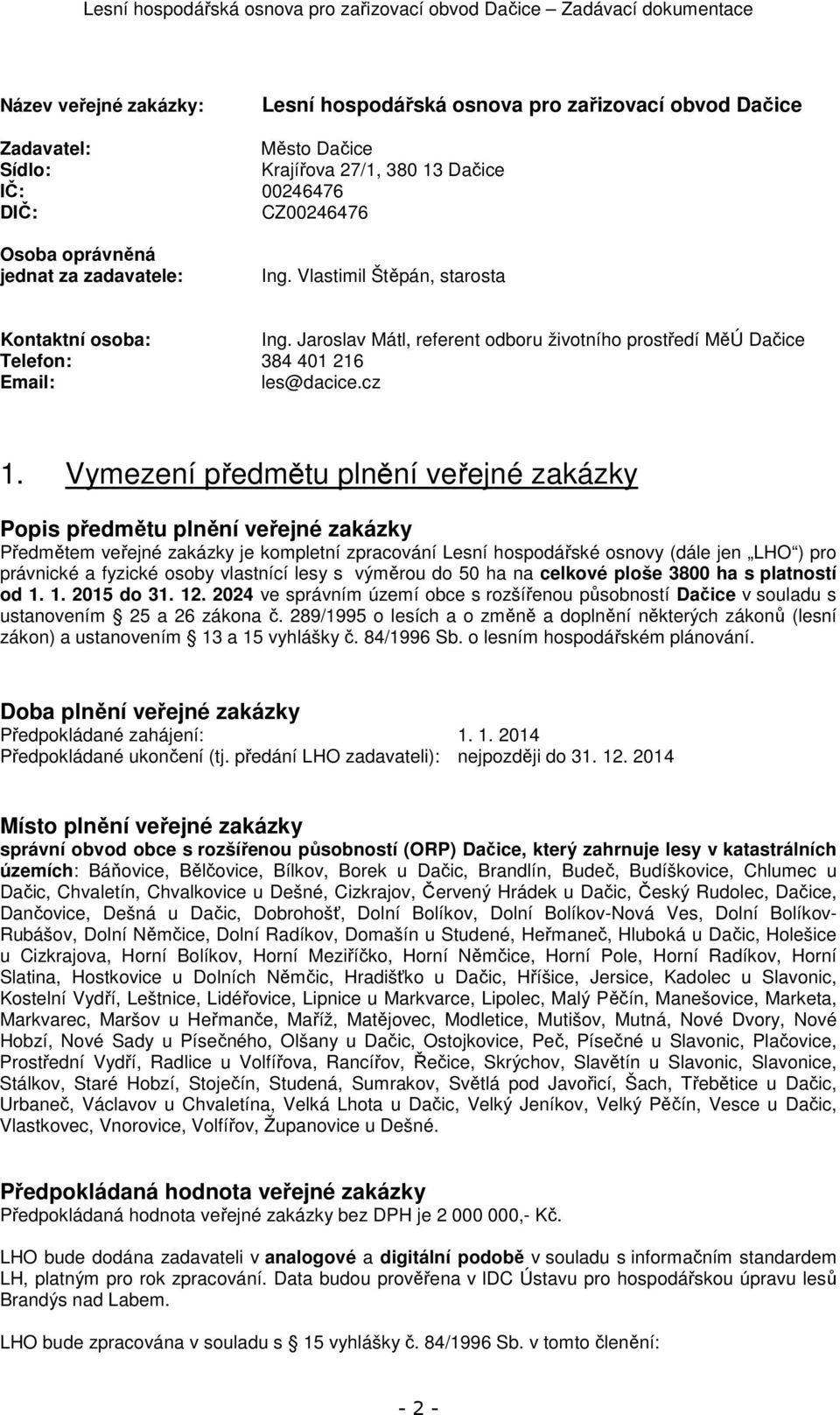 Vymezení předmětu plnění veřejné zakázky Popis předmětu plnění veřejné zakázky Předmětem veřejné zakázky je kompletní zpracování Lesní hospodářské osnovy (dále jen LHO ) pro právnické a fyzické osoby