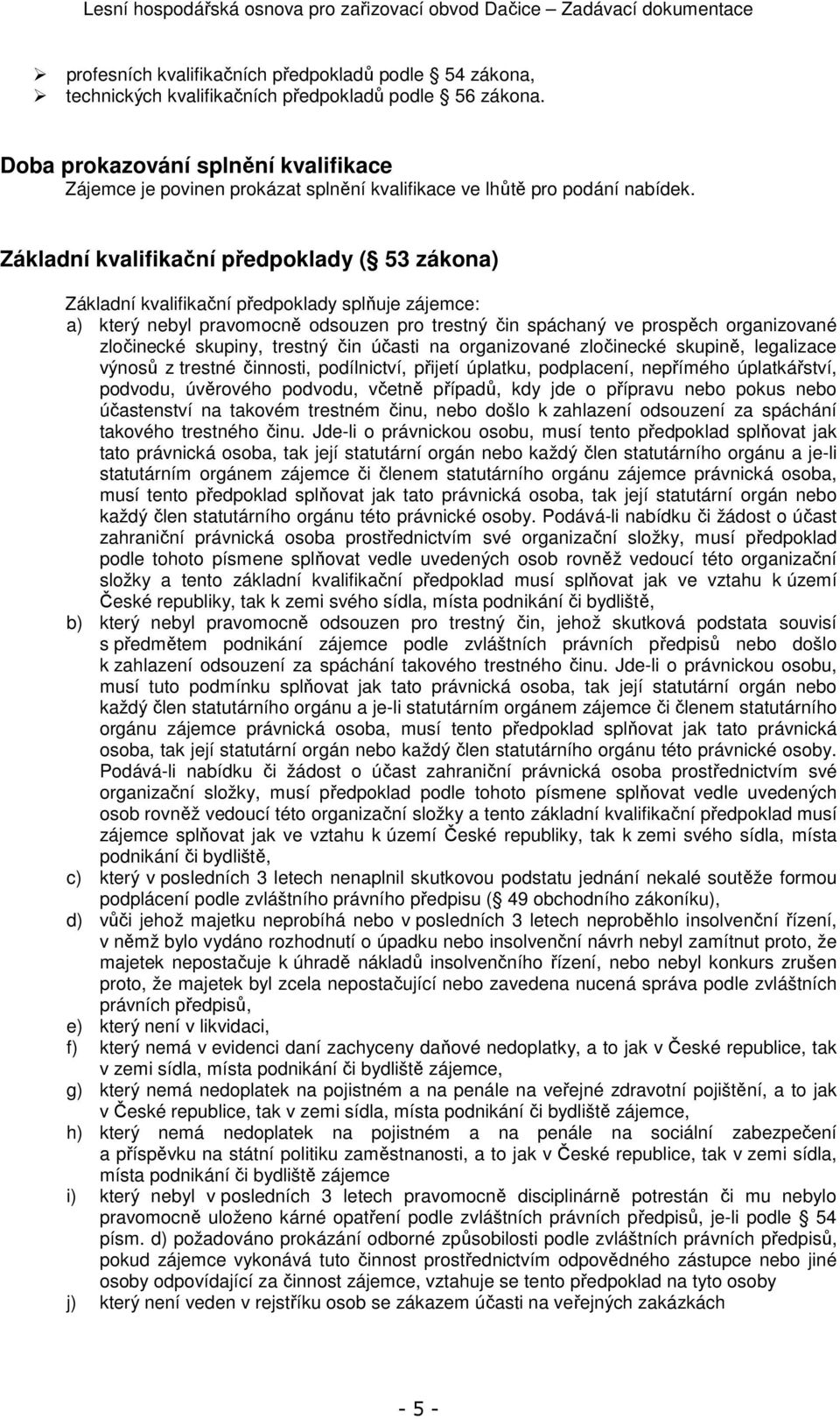 Základní kvalifikační předpoklady ( 53 zákona) Základní kvalifikační předpoklady splňuje zájemce: a) který nebyl pravomocně odsouzen pro trestný čin spáchaný ve prospěch organizované zločinecké