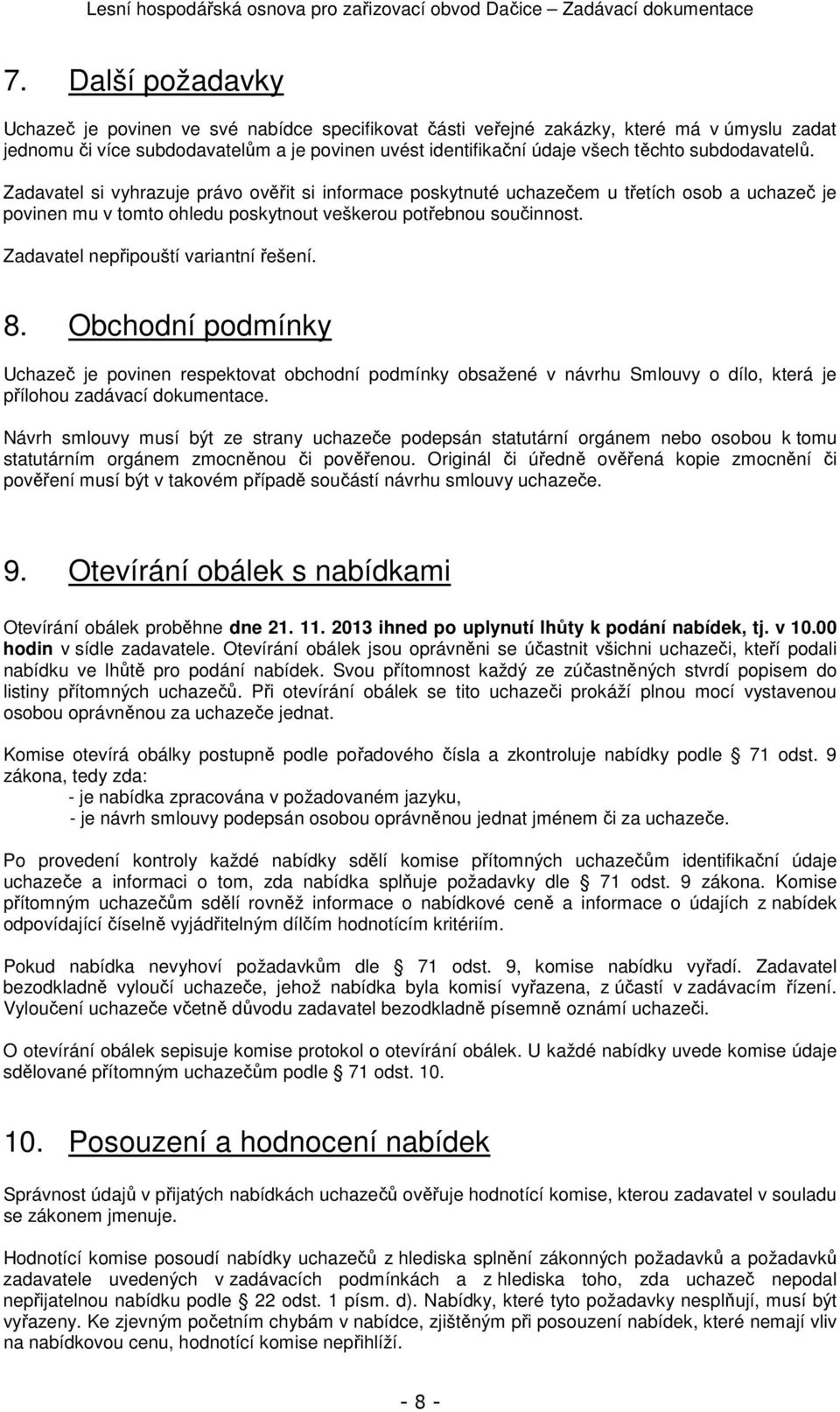 Zadavatel nepřipouští variantní řešení. 8. Obchodní podmínky Uchazeč je povinen respektovat obchodní podmínky obsažené v návrhu Smlouvy o dílo, která je přílohou zadávací dokumentace.