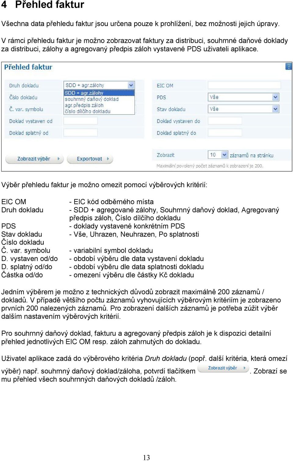 Výběr přehledu faktur je možno omezit pomocí výběrových kritérií: EIC OM Druh dokladu - EIC kód odběrného místa - SDD + agregované zálohy, Souhrnný daňový doklad, Agregovaný předpis záloh, Číslo