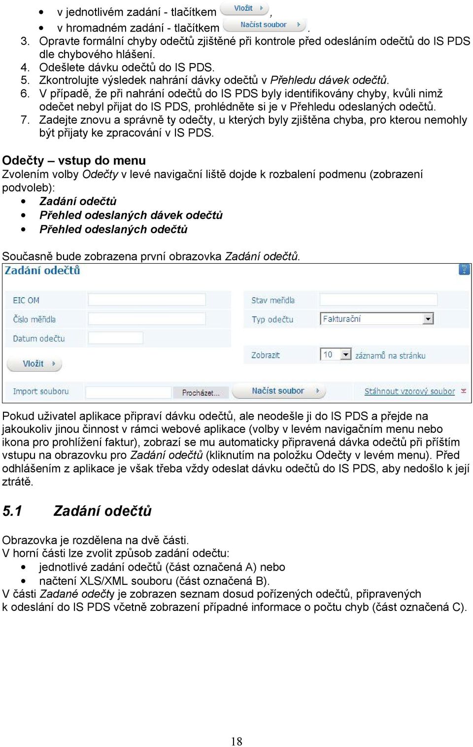 V případě, že při nahrání odečtů do IS PDS byly identifikovány chyby, kvůli nimž odečet nebyl přijat do IS PDS, prohlédněte si je v Přehledu odeslaných odečtů. 7.