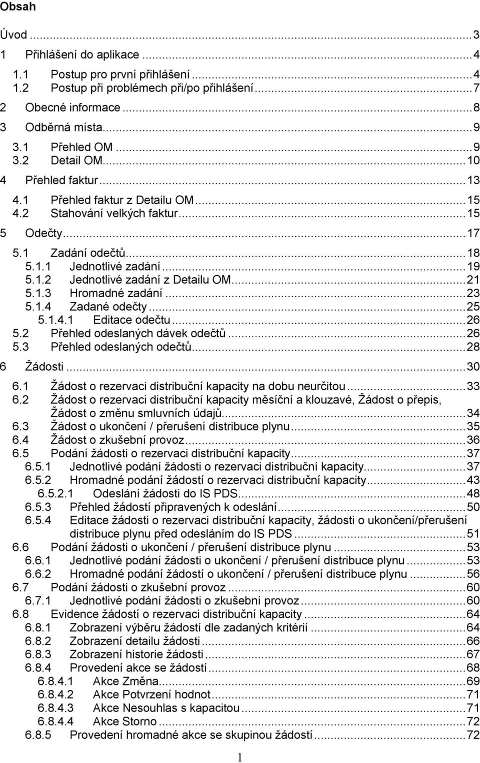 .. 21 5.1.3 Hromadné zadání... 23 5.1.4 Zadané odečty... 25 5.1.4.1 Editace odečtu... 26 5.2 Přehled odeslaných dávek odečtů... 26 5.3 Přehled odeslaných odečtů... 28 6 Žádosti... 30 6.