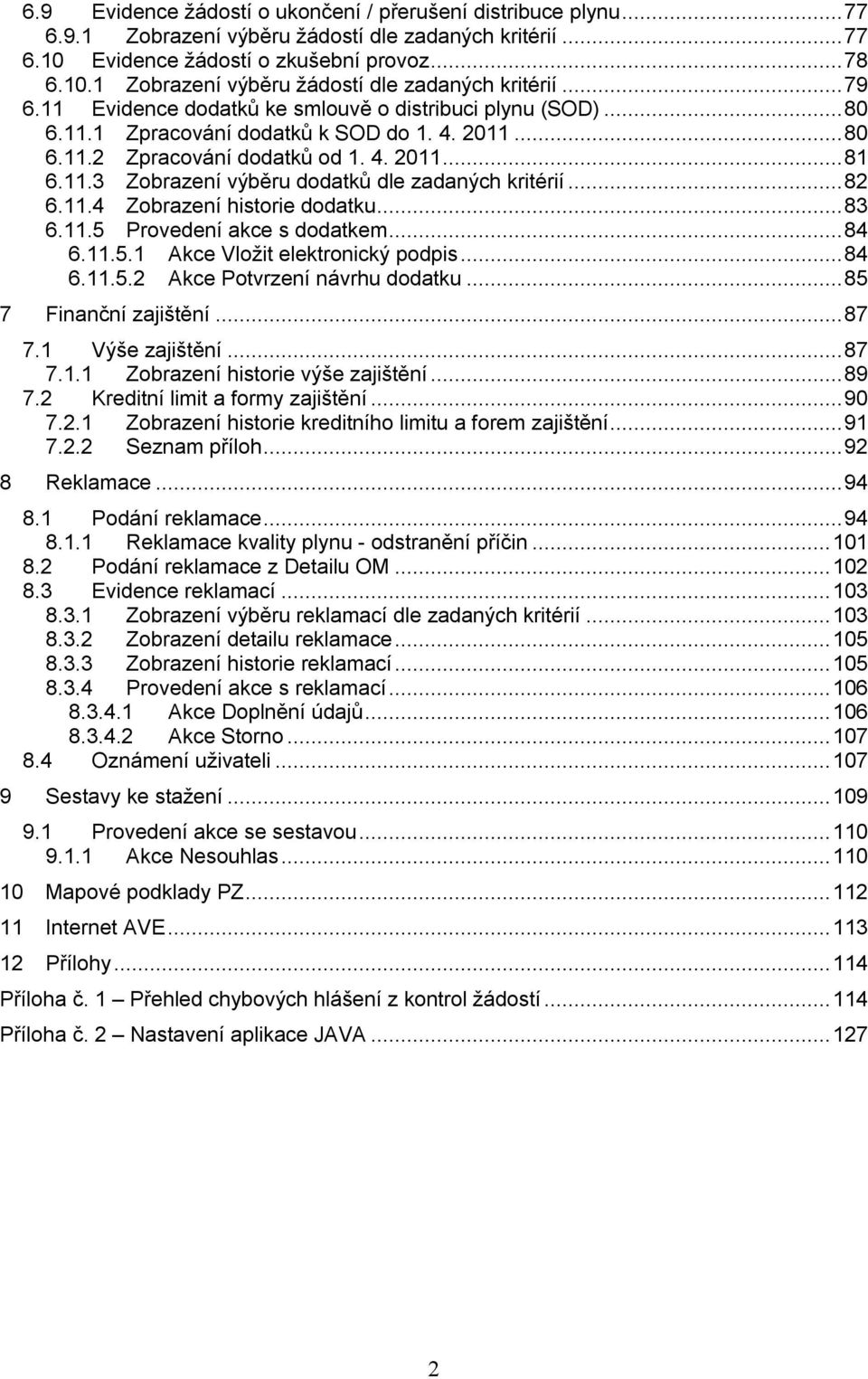 .. 82 6.11.4 Zobrazení historie dodatku... 83 6.11.5 Provedení akce s dodatkem... 84 6.11.5.1 Akce Vložit elektronický podpis... 84 6.11.5.2 Akce Potvrzení návrhu dodatku... 85 7 Finanční zajištění.