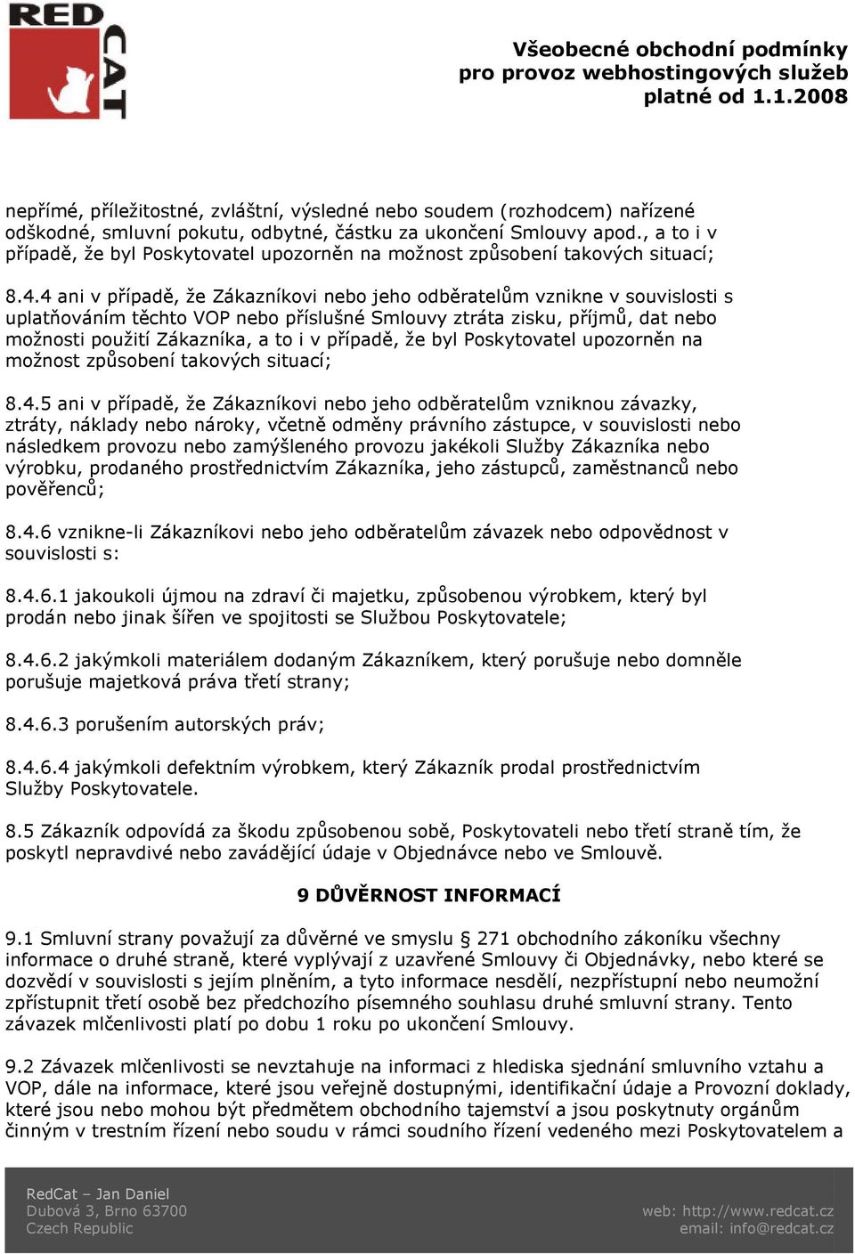 4 ani v případě, že Zákazníkovi nebo jeho odběratelům vznikne v souvislosti s uplatňováním těchto VOP nebo příslušné Smlouvy ztráta zisku, příjmů, dat nebo možnosti použití Zákazníka5 ani v případě,