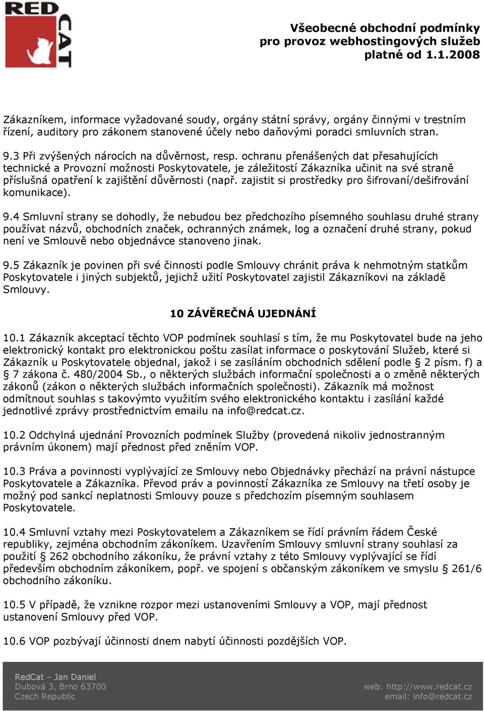 ochranu přenášených dat přesahujících technické a Provozní možnosti Poskytovatele, je záležitostí Zákazníka učinit na své straně příslušná opatření k zajištění důvěrnosti (např.