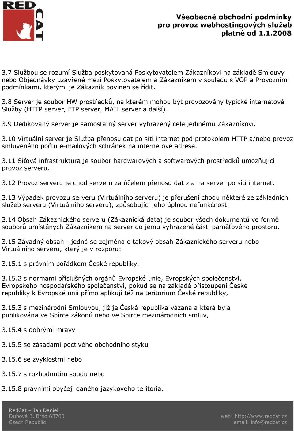 3.10 Virtuální server je Služba přenosu dat po síti internet pod protokolem HTTP a/nebo provoz smluveného počtu e-mailových schránek na internetové adrese. 3.