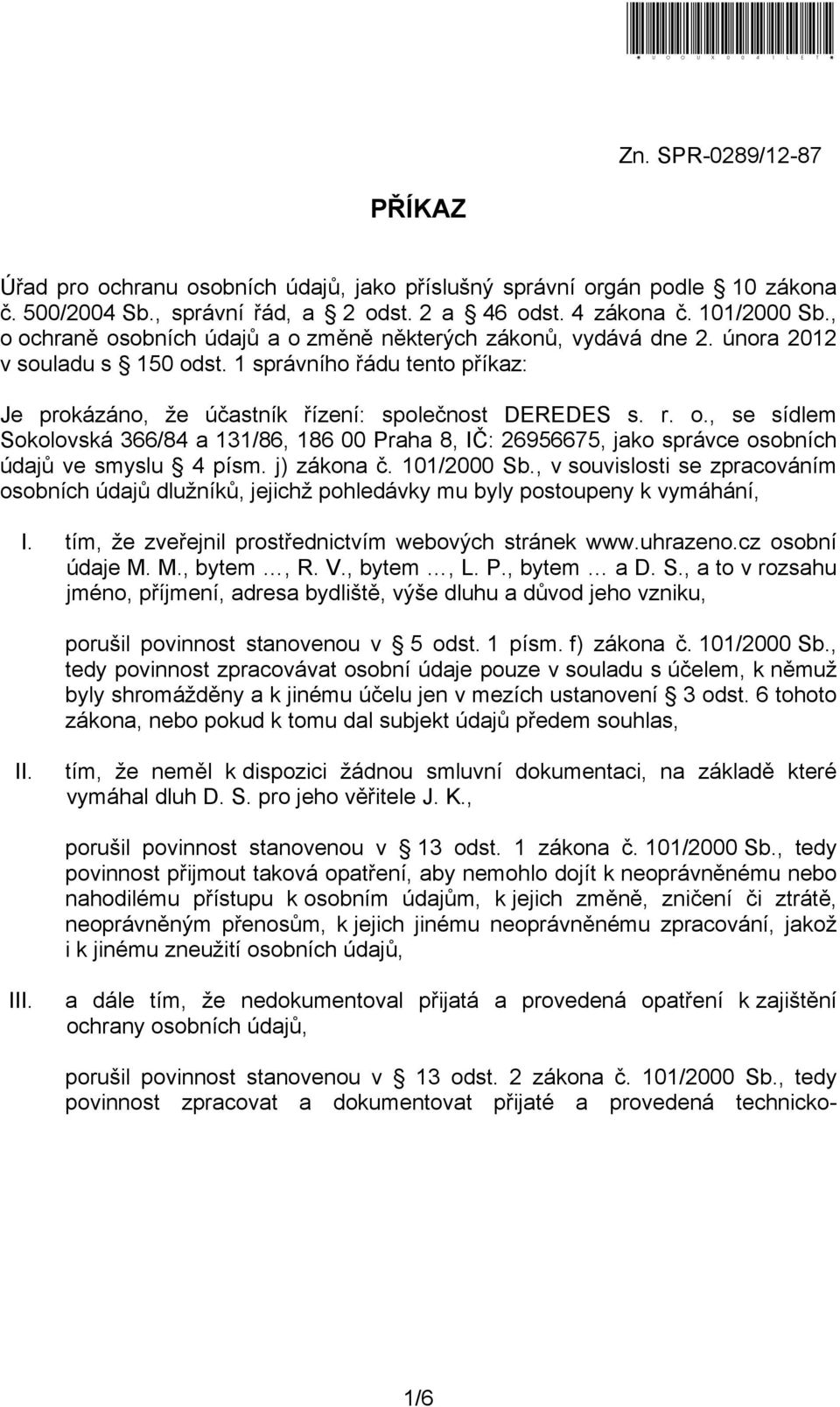 j) zákona č. 101/2000 Sb., v souvislosti se zpracováním osobních údajů dlužníků, jejichž pohledávky mu byly postoupeny k vymáhání, I. tím, že zveřejnil prostřednictvím webových stránek www.uhrazeno.