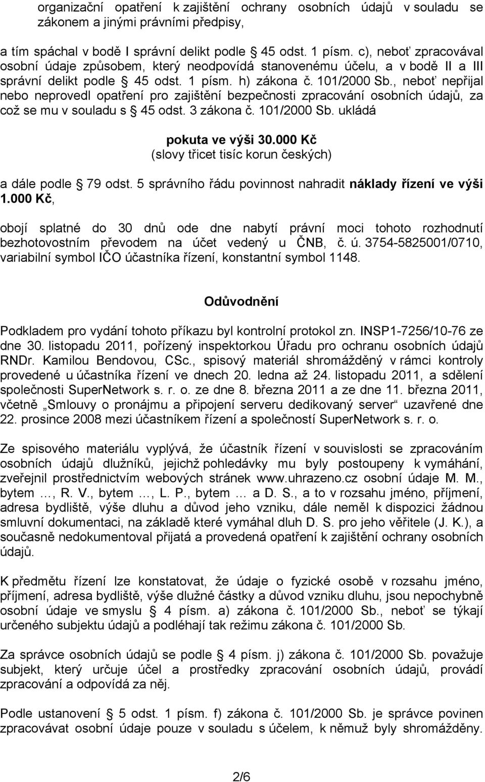 , neboť nepřijal nebo neprovedl opatření pro zajištění bezpečnosti zpracování osobních údajů, za což se mu v souladu s 45 odst. 3 zákona č. 101/2000 Sb. ukládá pokuta ve výši 30.