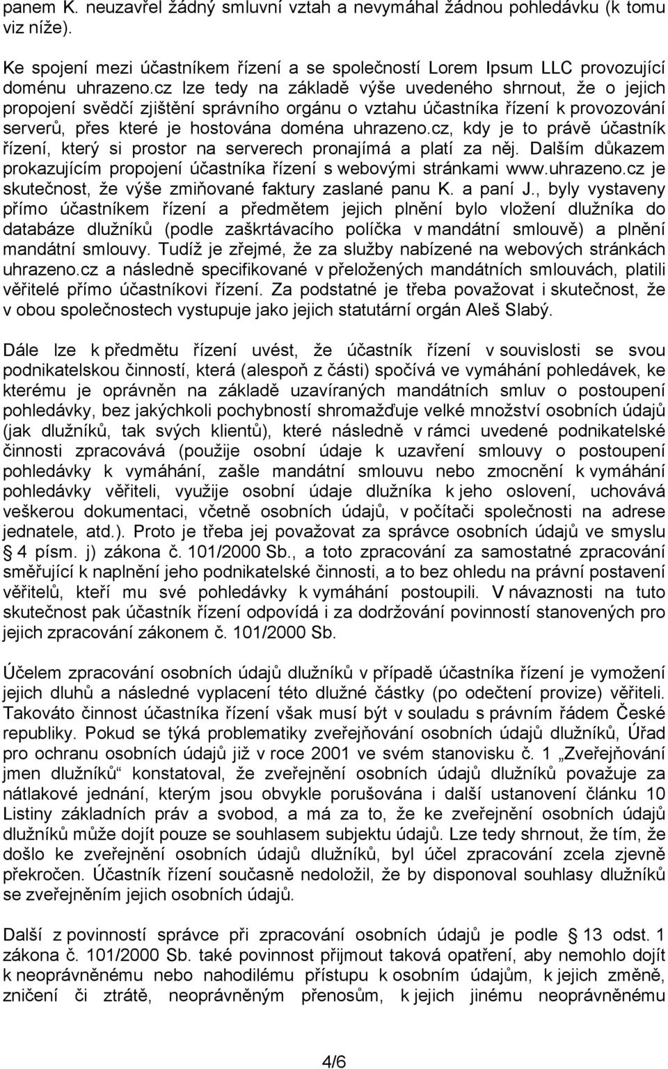 cz, kdy je to právě účastník řízení, který si prostor na serverech pronajímá a platí za něj. Dalším důkazem prokazujícím propojení účastníka řízení s webovými stránkami www.uhrazeno.