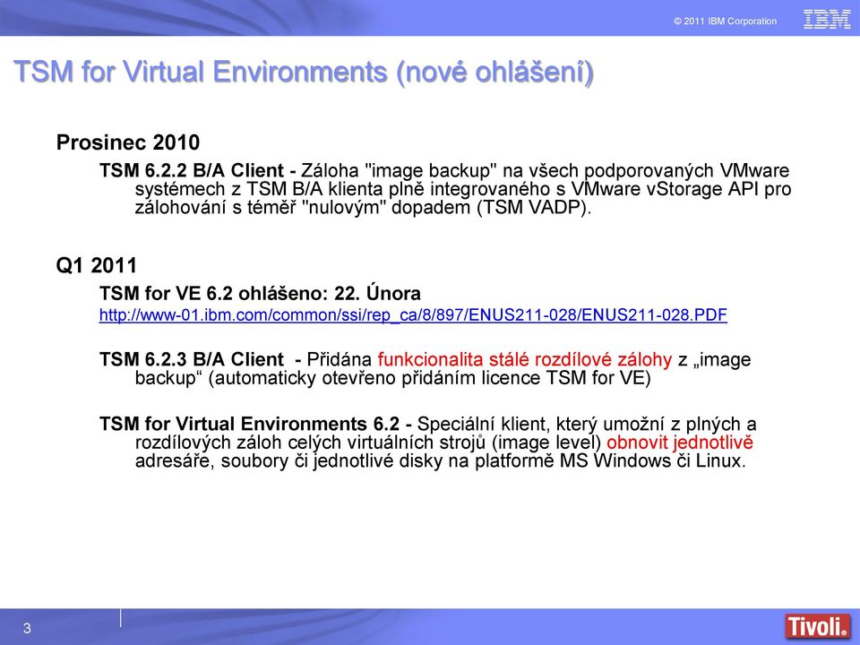 2 B/A Client - Záloha "image backup" na všech podporovaných VMware systémech z TSM B/A klienta plně integrovaného s VMware vstorage API pro zálohování s téměř "nulovým" dopadem (TSM