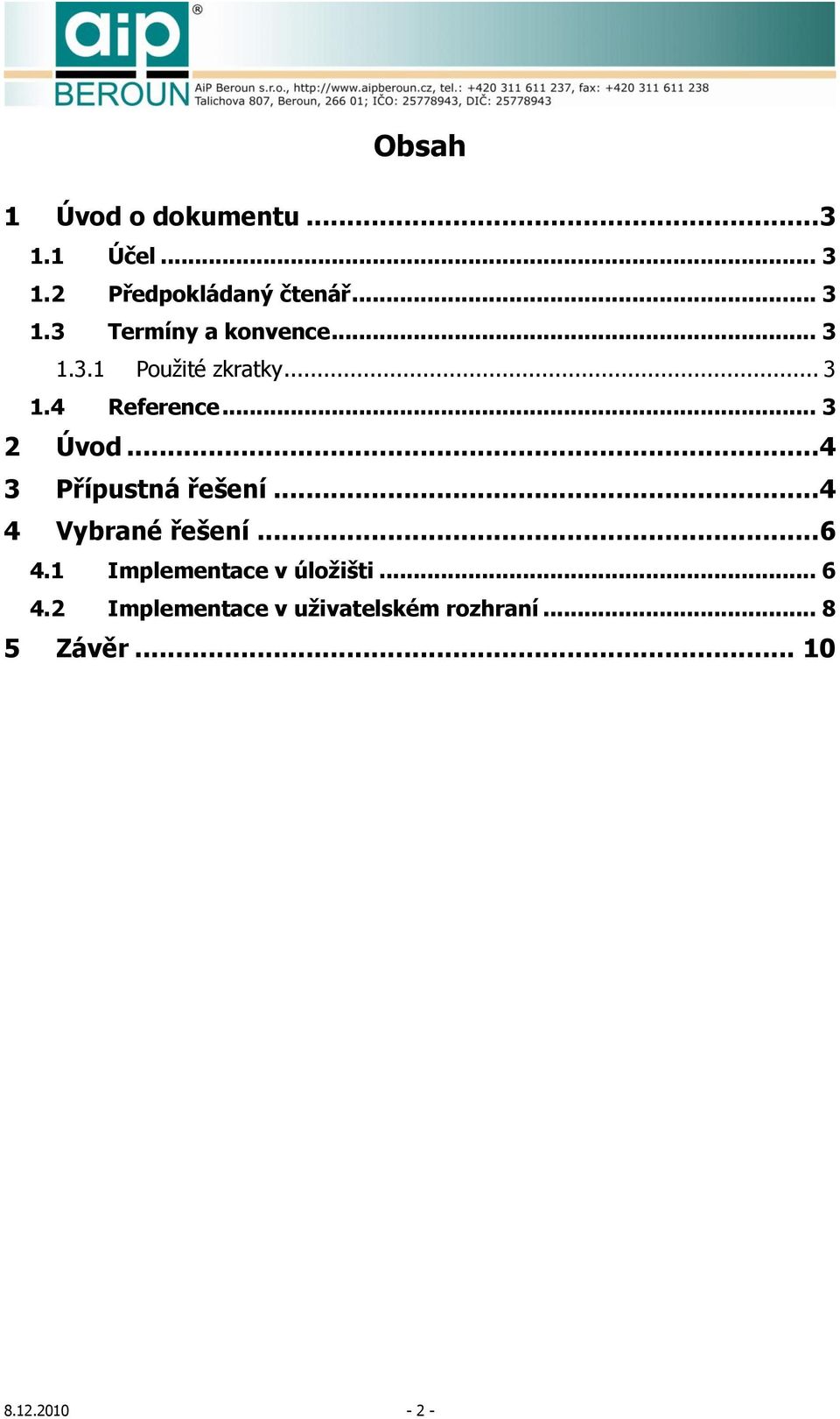 ..4 3 Přípustná řešení...4 4 Vybrané řešení...6 4.1 Implementace v úložišti.