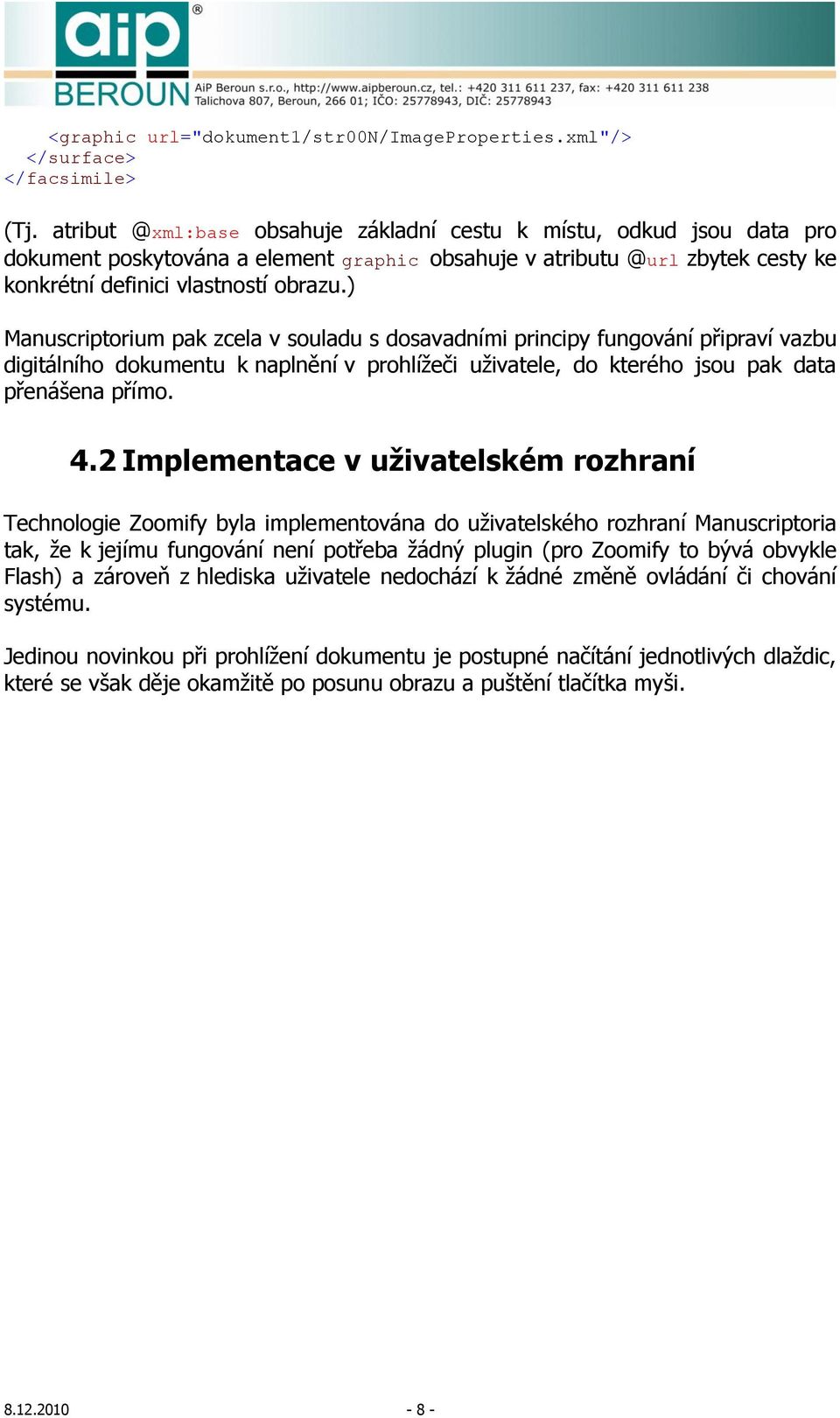 ) Manuscriptorium pak zcela v souladu s dosavadními principy fungování připraví vazbu digitálního dokumentu k naplnění v prohlížeči uživatele, do kterého jsou pak data přenášena přímo. 4.