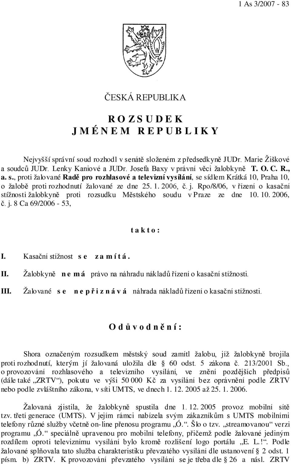 j. Rpo/8/06, v řízení o kasační stížnosti žalobkyně proti rozsudku Městského soudu v Praze ze dne 10. 10. 2006, č. j. 8 Ca 69/2006-53, t a k t o : I. Kasační stížnost s e z a m í t á. II.