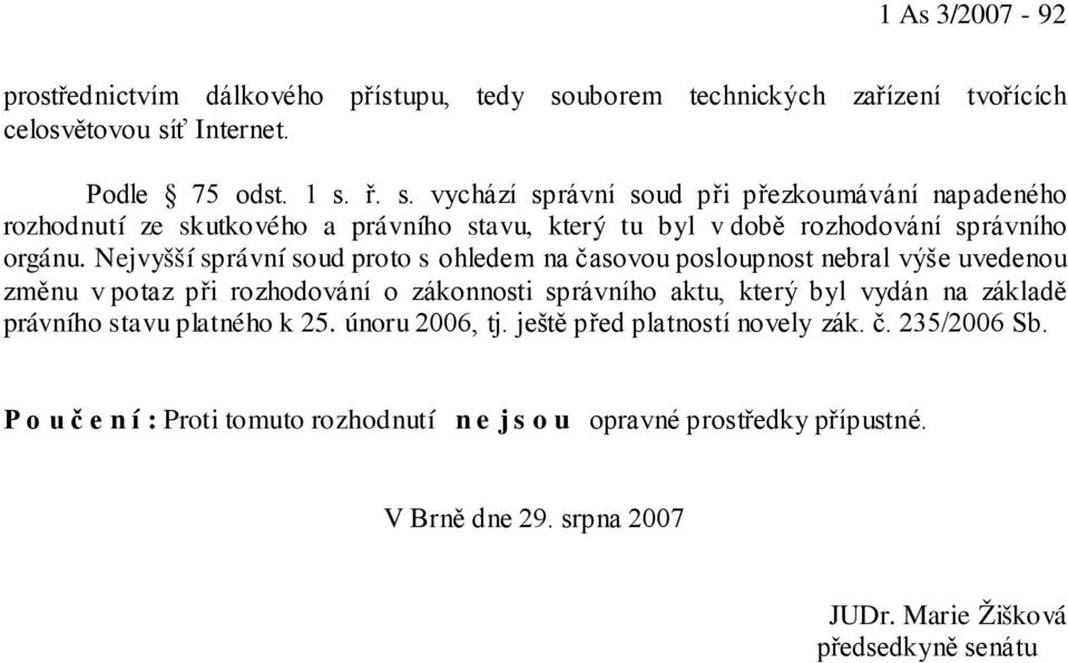 ť Internet. Podle 75 odst. 1 s. ř. s. vychází správní soud při přezkoumávání napadeného rozhodnutí ze skutkového a právního stavu, který tu byl v době rozhodování správního orgánu.