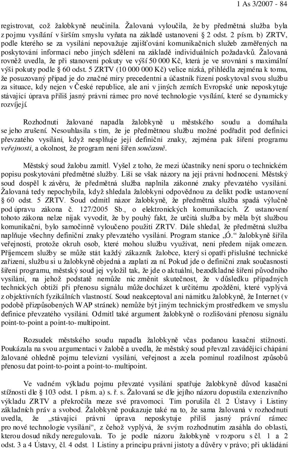 Žalovaná rovněž uvedla, že při stanovení pokuty ve výší 50 000 Kč, která je ve srovnání s maximální výši pokuty podle 60 odst.