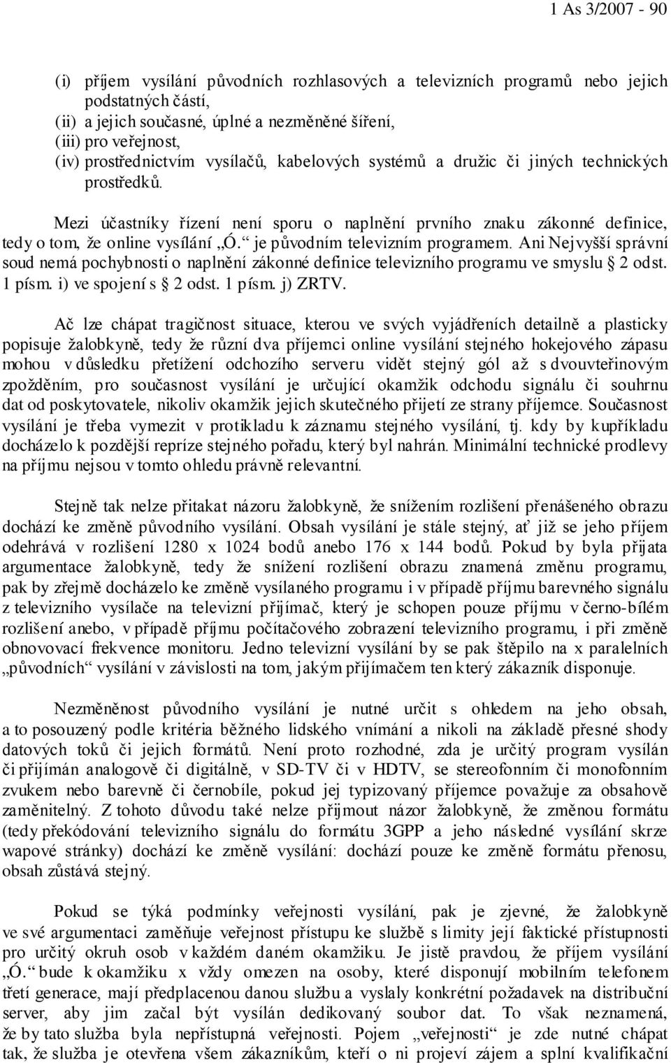 je původním televizním programem. Ani Nejvyšší správní soud nemá pochybnosti o naplnění zákonné definice televizního programu ve smyslu 2 odst. 1 písm. i) ve spojení s 2 odst. 1 písm. j) ZRTV.