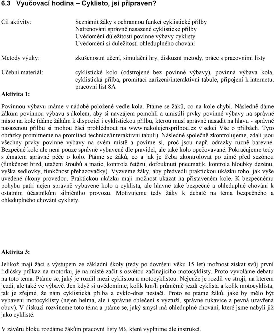 cyklisty Uvědomění si důležitosti ohleduplného chování zkušenostní učení, simulační hry, diskuzní metody, práce s pracovními listy cyklistické kolo (odstrojené bez povinné výbavy), povinná výbava