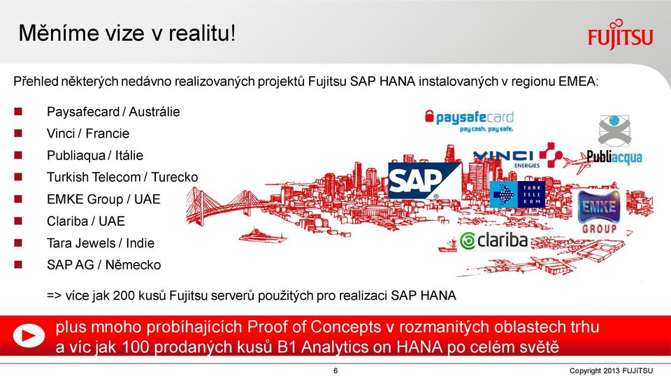 Vinci / Francie Publiaqua / Itálie Turkish Telecom / Turecko EMKE Group / UAE Clariba / UAE Tara Jewels / Indie SAP AG