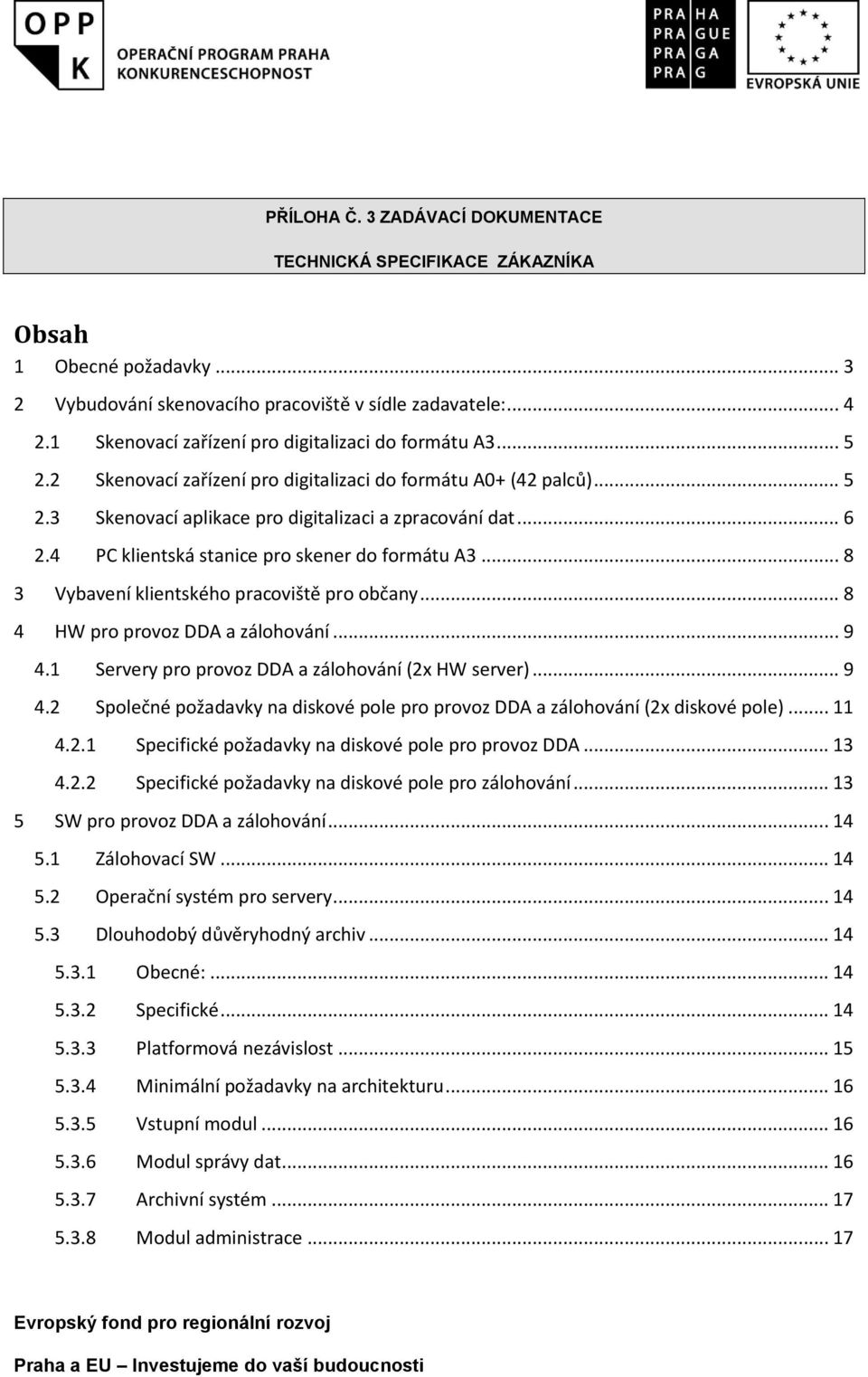 4 PC klientská stanice pro skener do formátu A3... 8 3 Vybavení klientského pracoviště pro občany... 8 4 HW pro provoz DDA a zálohování... 9 4.1 Servery pro provoz DDA a zálohování (2x HW server).