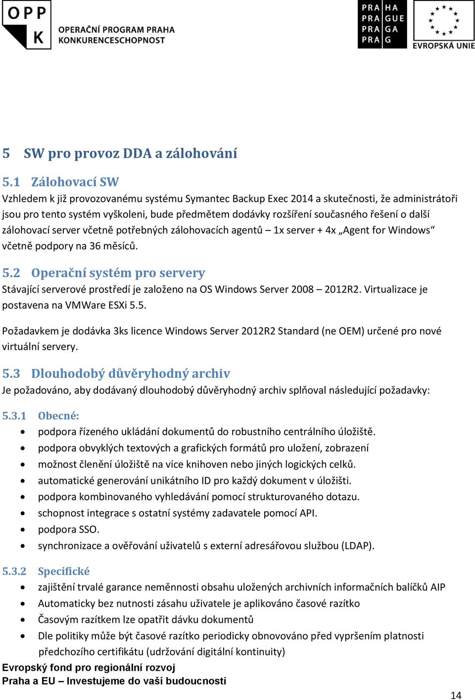 další zálohovací server včetně potřebných zálohovacích agentů 1x server + 4x Agent for Windows včetně podpory na 36 měsíců. 5.