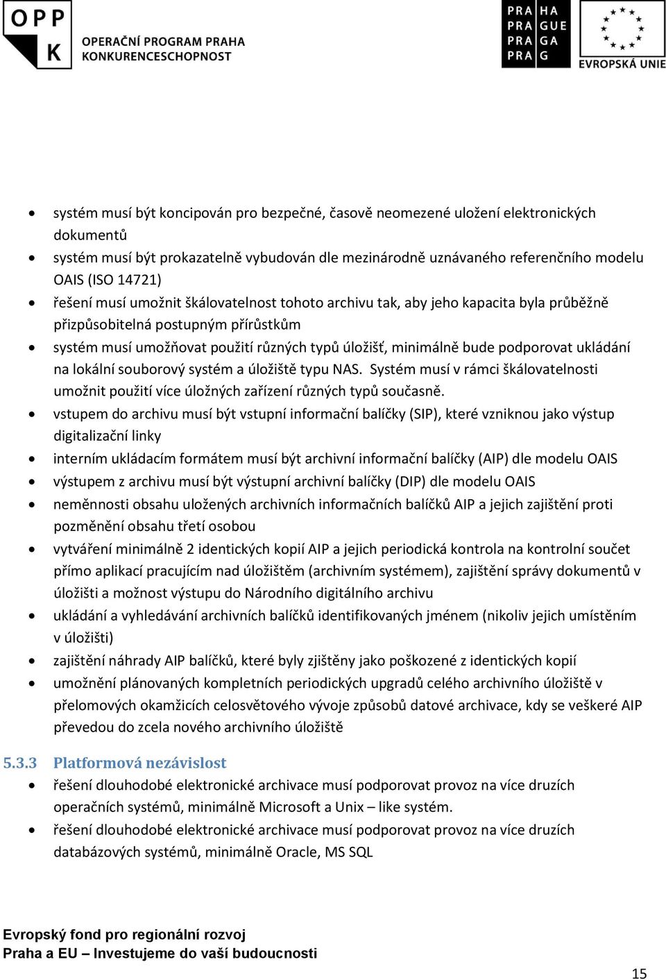 podporovat ukládání na lokální souborový systém a úložiště typu NAS. Systém musí v rámci škálovatelnosti umožnit použití více úložných zařízení různých typů současně.