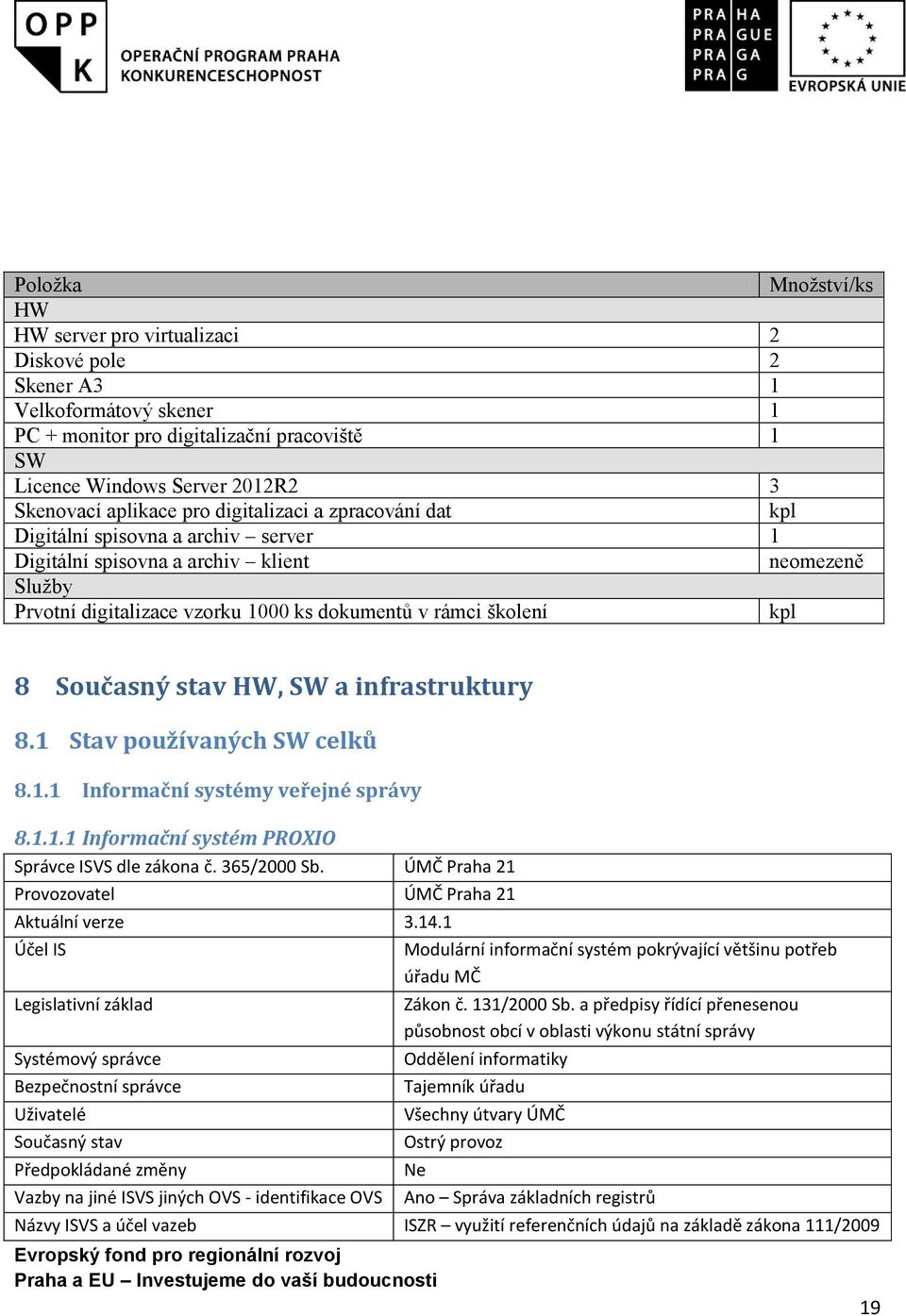 kpl 8 Současný stav HW, SW a infrastruktury 8.1 Stav používaných SW celků 8.1.1 Informační systémy veřejné správy 8.1.1.1 Informační systém PROXIO Správce ISVS dle zákona č. 365/2000 Sb.