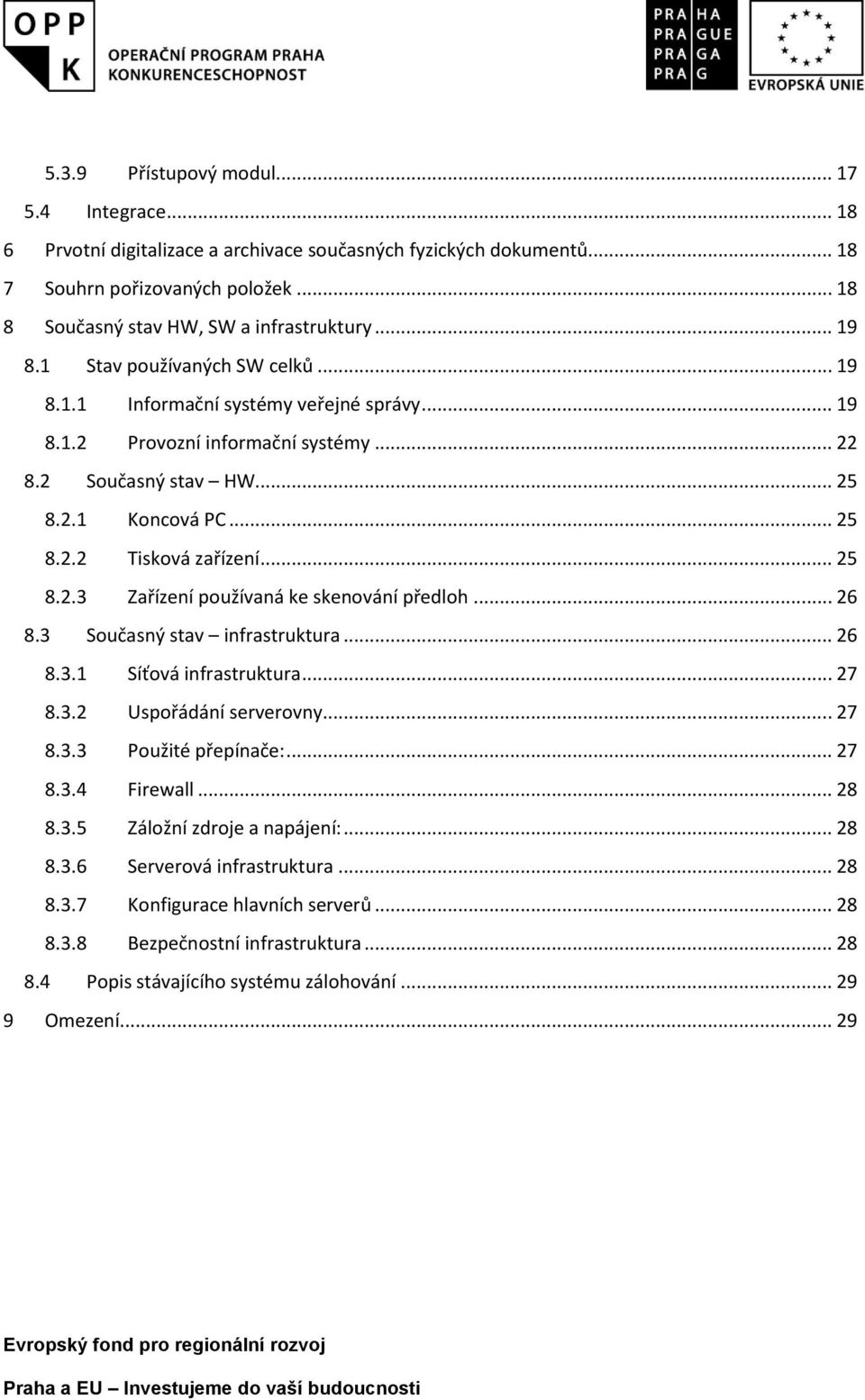 .. 25 8.2.3 Zařízení používaná ke skenování předloh... 26 8.3 Současný stav infrastruktura... 26 8.3.1 Síťová infrastruktura... 27 8.3.2 Uspořádání serverovny... 27 8.3.3 Použité přepínače:... 27 8.3.4 Firewall.