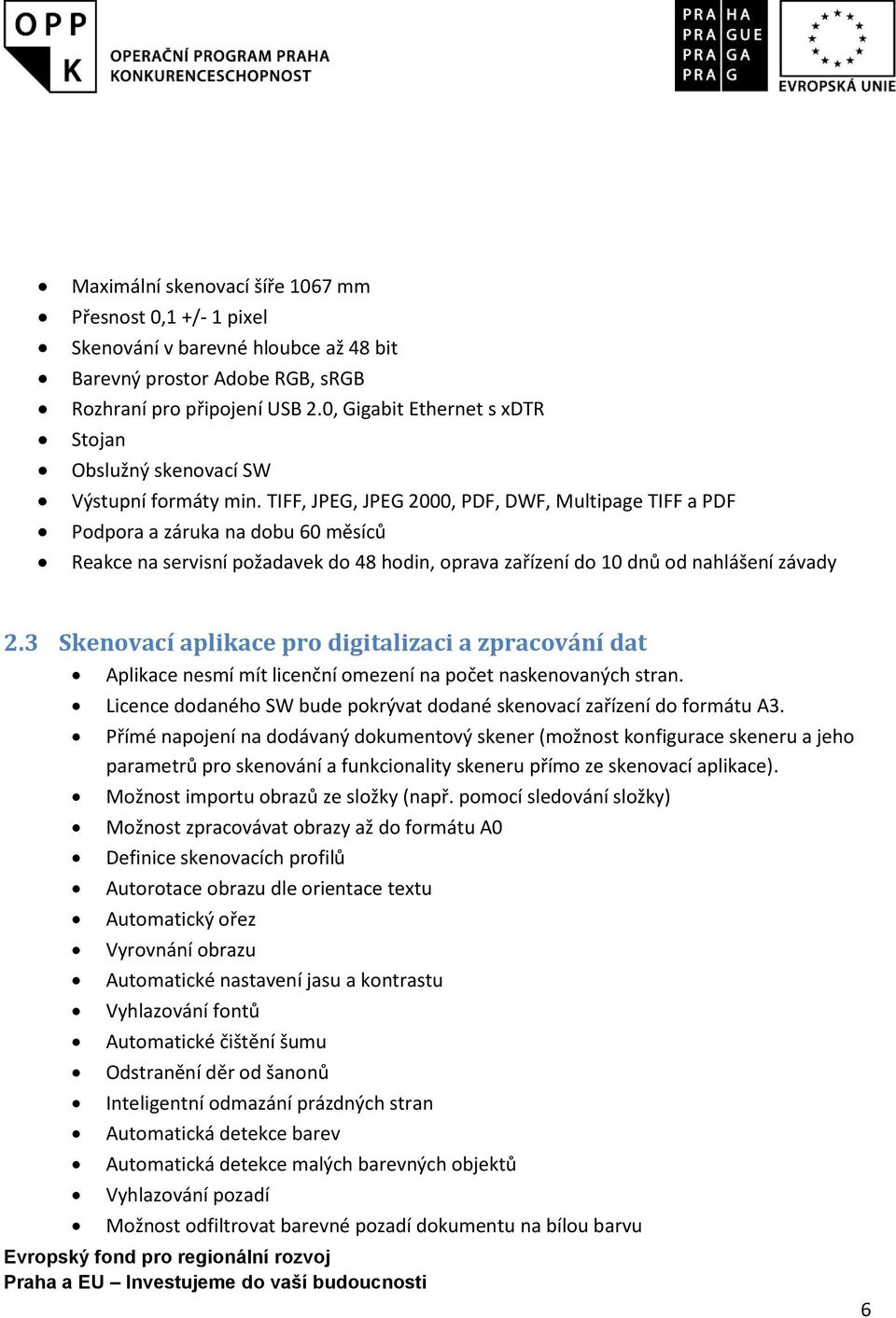 TIFF, JPEG, JPEG 2000, PDF, DWF, Multipage TIFF a PDF Podpora a záruka na dobu 60 měsíců Reakce na servisní požadavek do 48 hodin, oprava zařízení do 10 dnů od nahlášení závady 2.