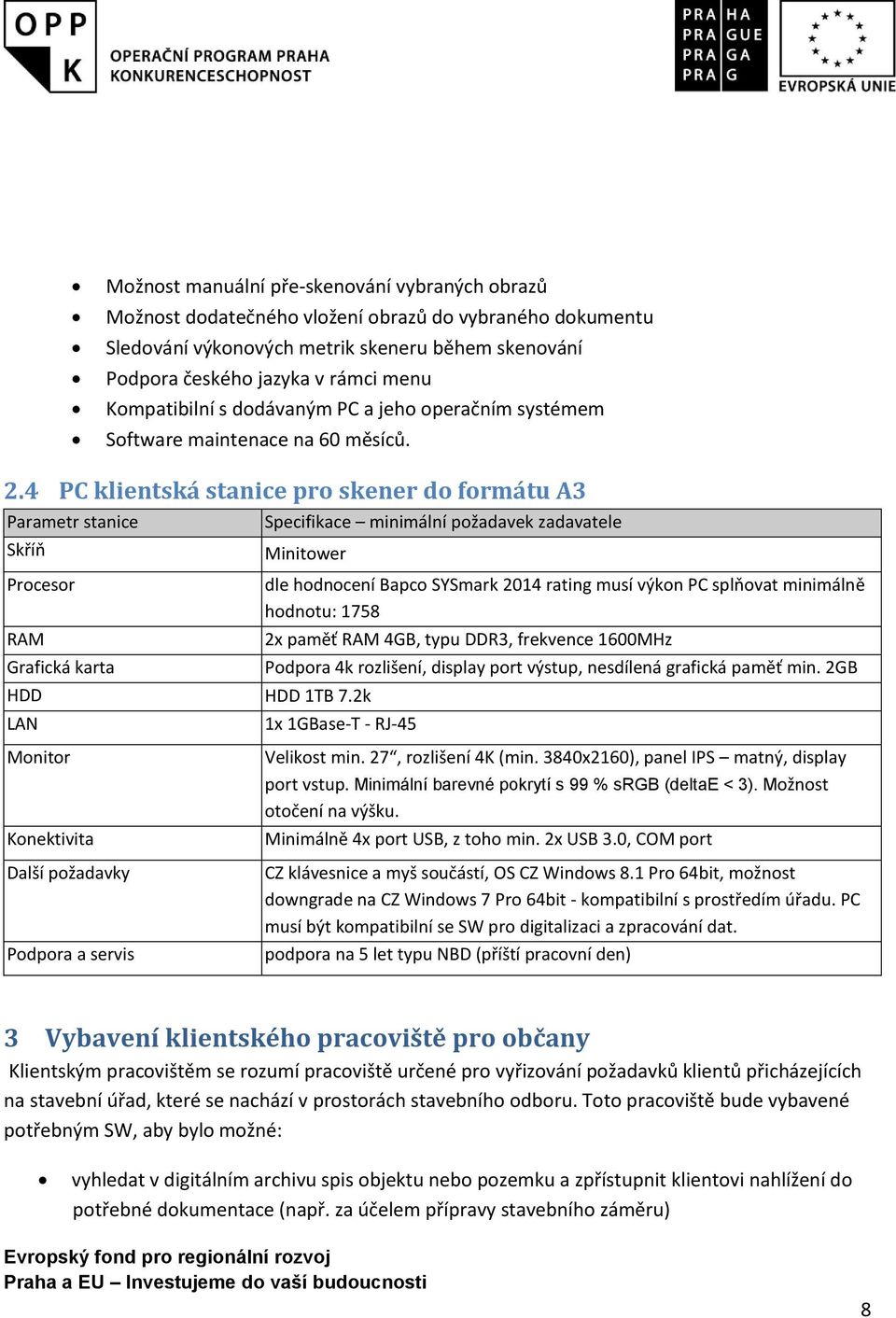 4 PC klientská stanice pro skener do formátu A3 Parametr stanice Skříň Procesor RAM Grafická karta Specifikace minimální požadavek zadavatele Minitower HDD HDD 1TB 7.