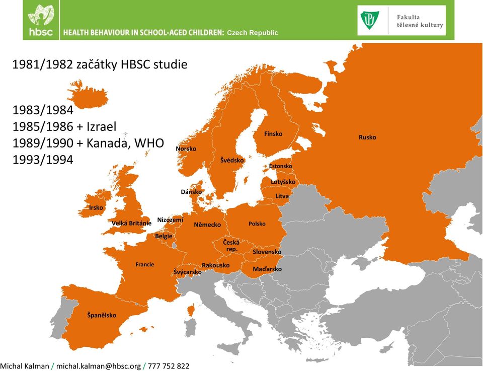 Rusko Dánsko Lotyšsko Litva Irsko Velká Británie Nizozemí Německo