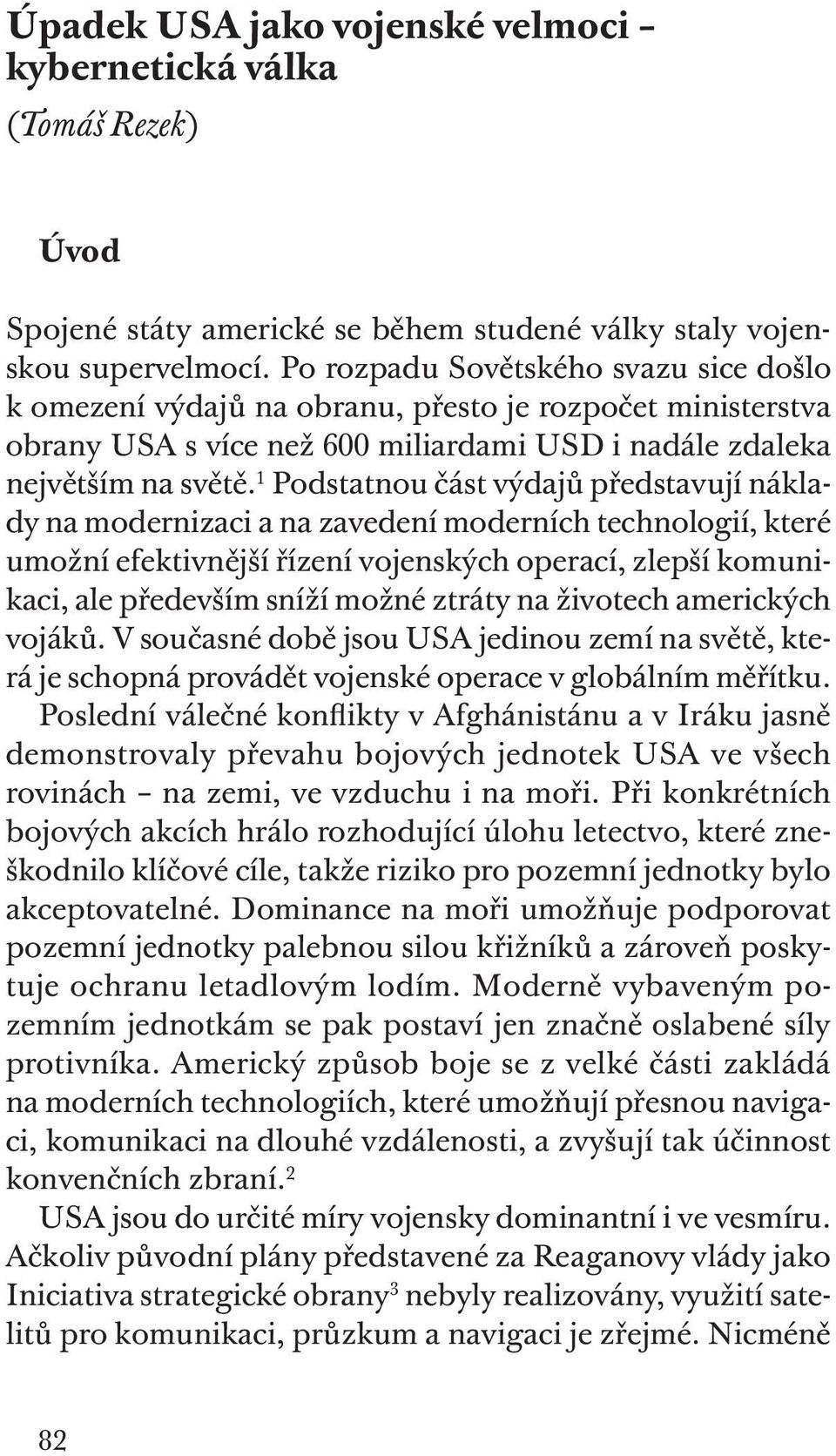 1 Podstatnou část výdajů představují náklady na modernizaci a na zavedení moderních technologií, které umožní efektivnější řízení vojenských operací, zlepší komunikaci, ale především sníží možné