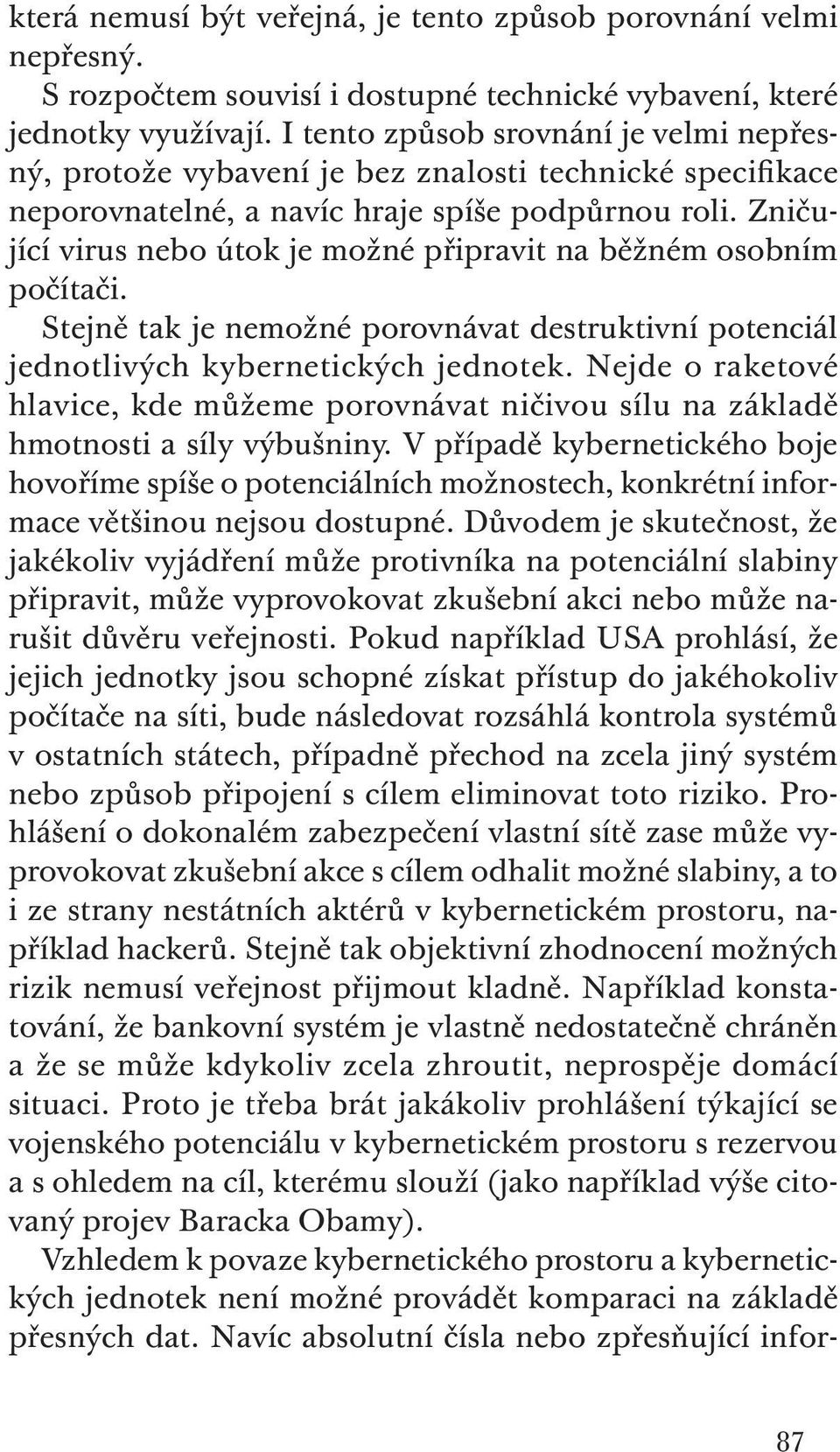 Zničující virus nebo útok je možné připravit na běžném osobním počítači. Stejně tak je nemožné porovnávat destruktivní potenciál jednotlivých kybernetických jednotek.