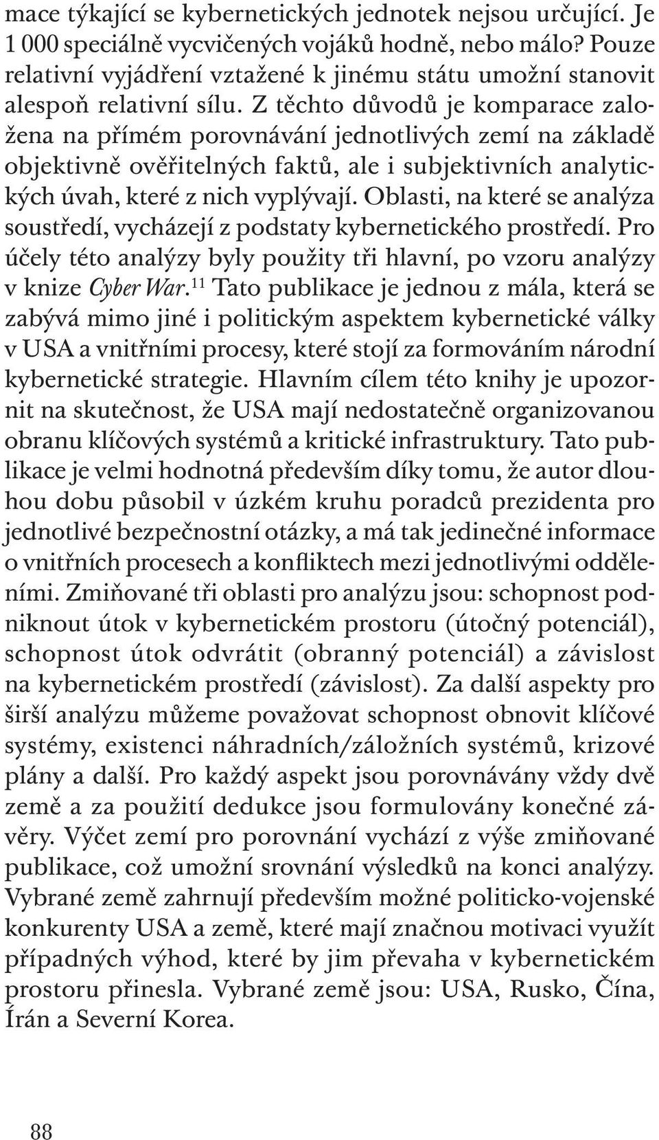 Z těchto důvodů je komparace založena na přímém porovnávání jednotlivých zemí na základě objektivně ověřitelných faktů, ale i subjektivních analytických úvah, které z nich vyplývají.