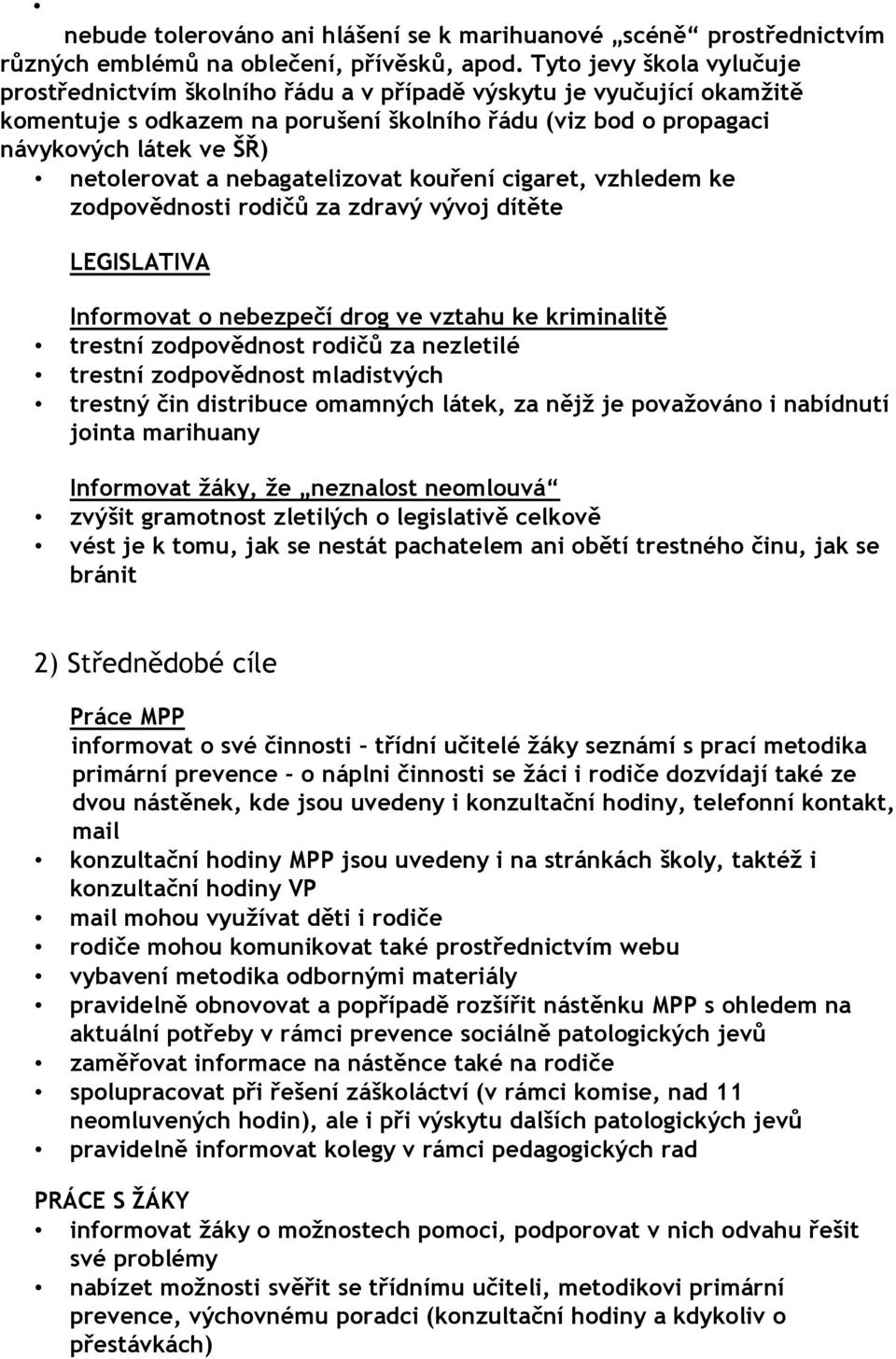 a nebagatelizovat kouření cigaret, vzhledem ke zodpovědnosti rodičů za zdravý vývoj dítěte LEGISLATIVA Informovat o nebezpečí drog ve vztahu ke kriminalitě trestní zodpovědnost rodičů za nezletilé