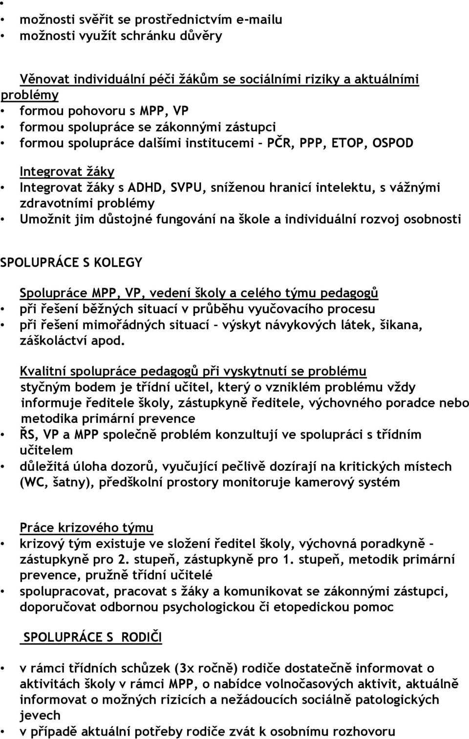 důstojné fungování na škole a individuální rozvoj osobnosti SPOLUPRÁCE S KOLEGY Spolupráce MPP, VP, vedení školy a celého týmu pedagogů při řešení běžných situací v průběhu vyučovacího procesu při