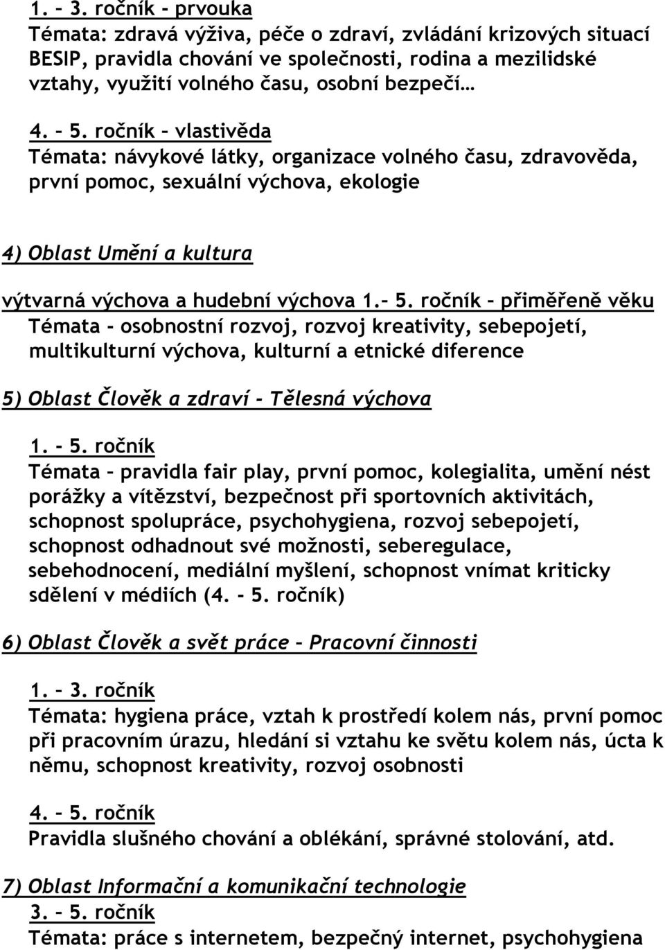 ročník přiměřeně věku Témata - osobnostní rozvoj, rozvoj kreativity, sebepojetí, multikulturní výchova, kulturní a etnické diference 5) Oblast Člověk a zdraví - Tělesná výchova 1. - 5.