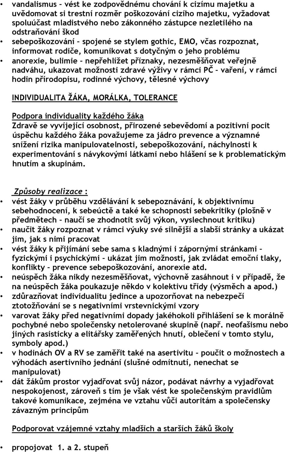 veřejně nadváhu, ukazovat možnosti zdravé výživy v rámci PČ vaření, v rámci hodin přírodopisu, rodinné výchovy, tělesné výchovy INDIVIDUALITA ŽÁKA, MORÁLKA, TOLERANCE Podpora individuality každého