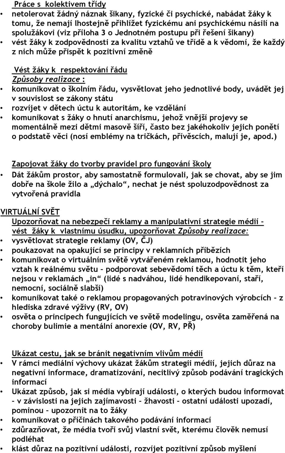 komunikovat o školním řádu, vysvětlovat jeho jednotlivé body, uvádět jej v souvislost se zákony státu rozvíjet v dětech úctu k autoritám, ke vzdělání komunikovat s žáky o hnutí anarchismu, jehož