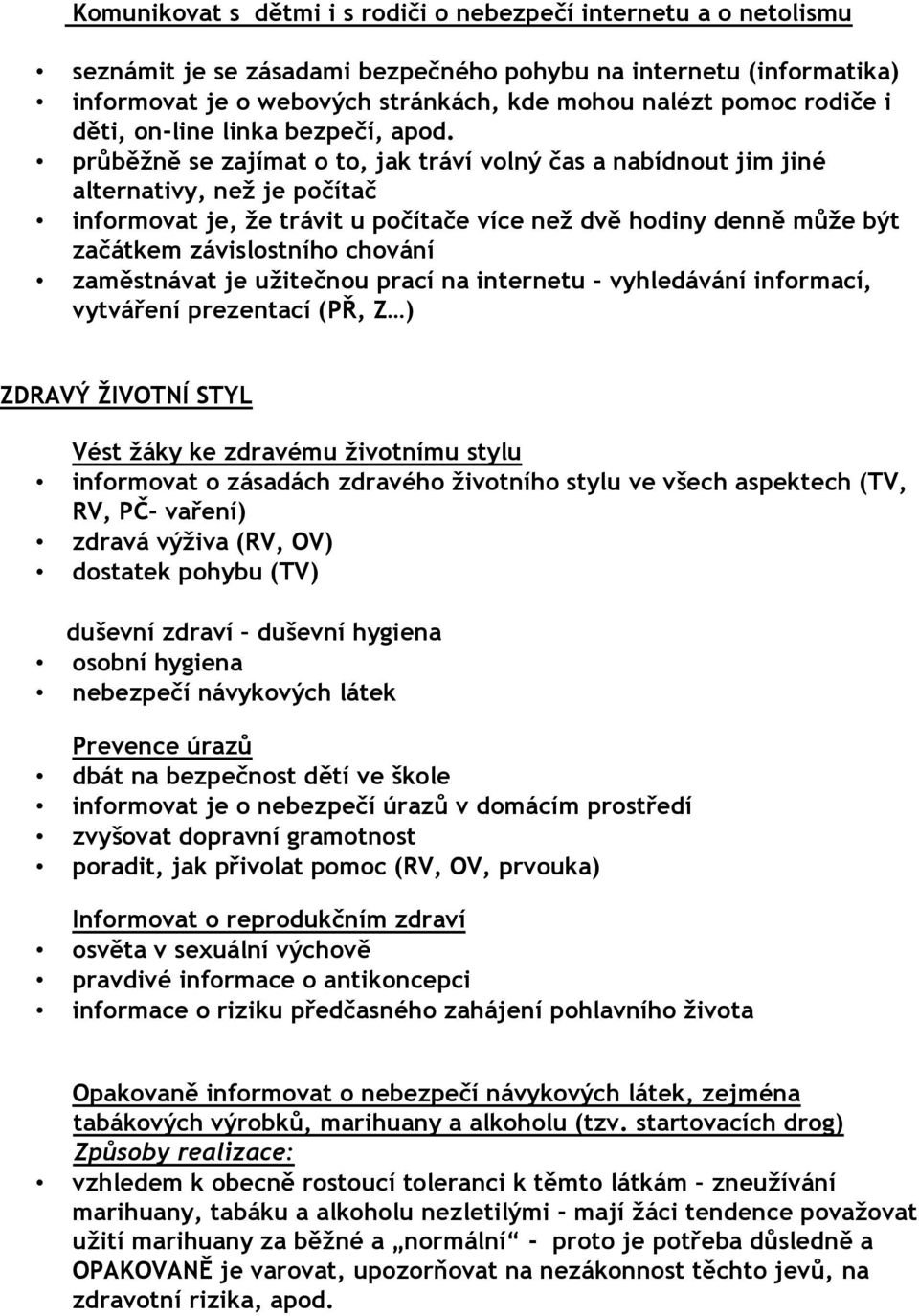 průběžně se zajímat o to, jak tráví volný čas a nabídnout jim jiné alternativy, než je počítač informovat je, že trávit u počítače více než dvě hodiny denně může být začátkem závislostního chování