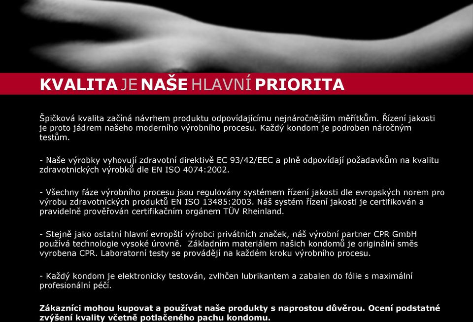 - Všechny fáze výrobního procesu jsou regulovány systémem řízení jakosti dle evropských norem pro výrobu zdravotnických produktů EN ISO 13485:2003.