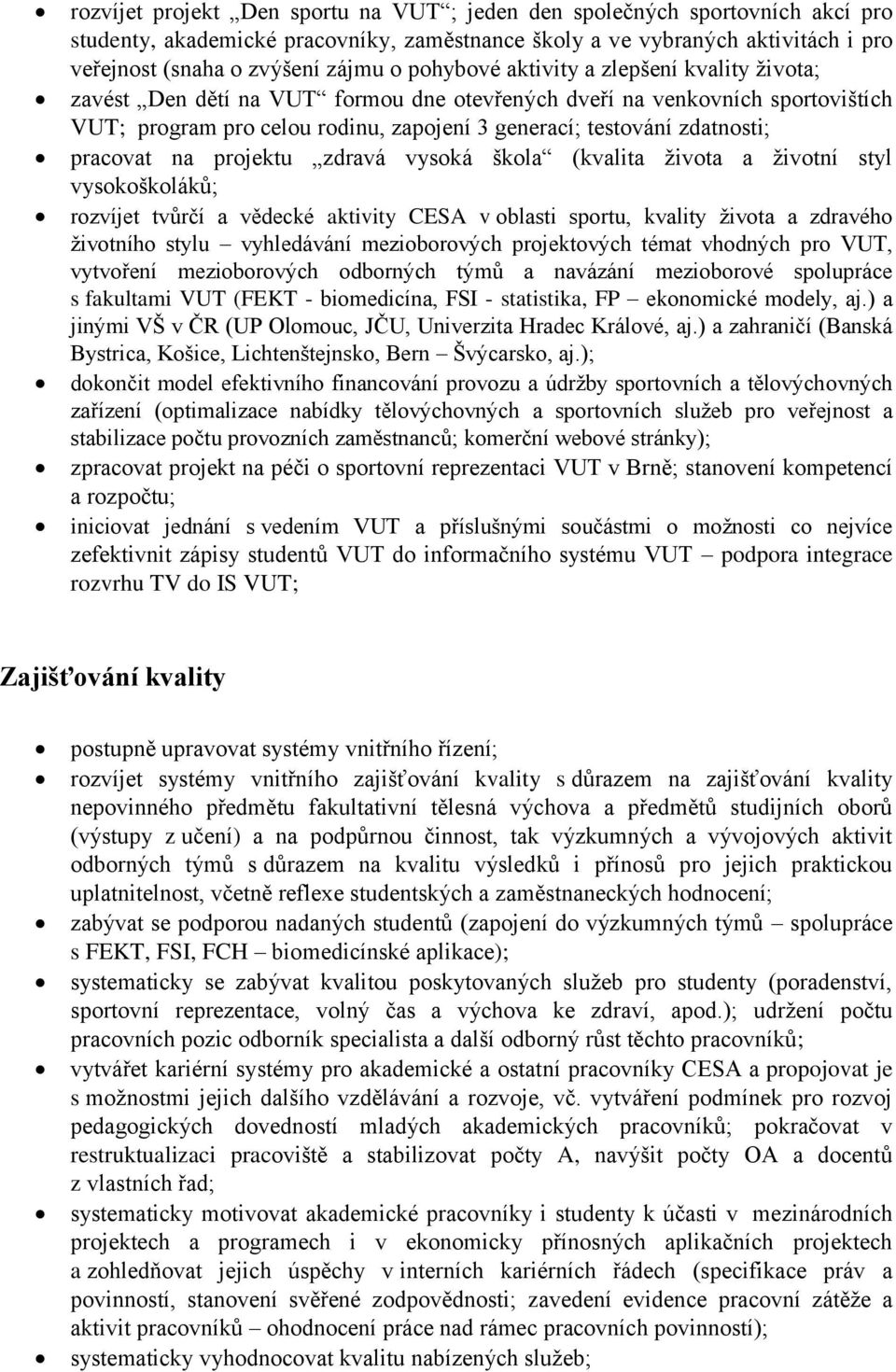 pracovat na projektu zdravá vysoká škola (kvalita života a životní styl vysokoškoláků; rozvíjet tvůrčí a vědecké aktivity CESA v oblasti sportu, kvality života a zdravého životního stylu vyhledávání