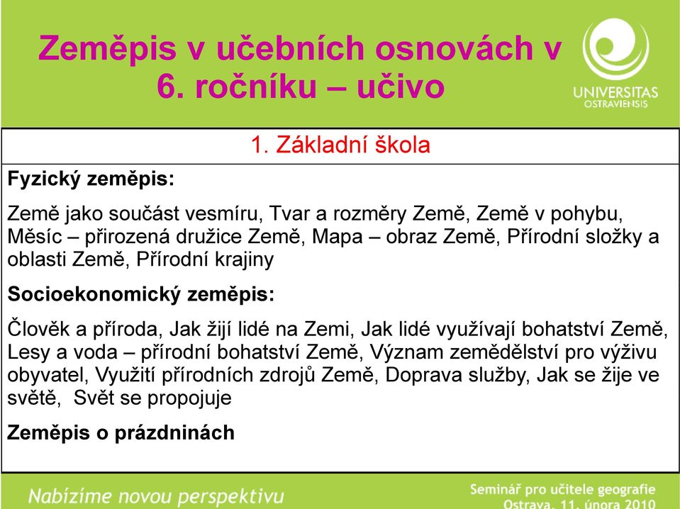 Přírodní složky a oblasti Země, Přírodní krajiny Socioekonomický zeměpis: Člověk a příroda, Jak žijí lidé na Zemi, Jak lidé