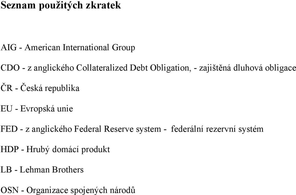 EU - Evropská unie FED - z anglického Federal Reserve system - federální rezervní